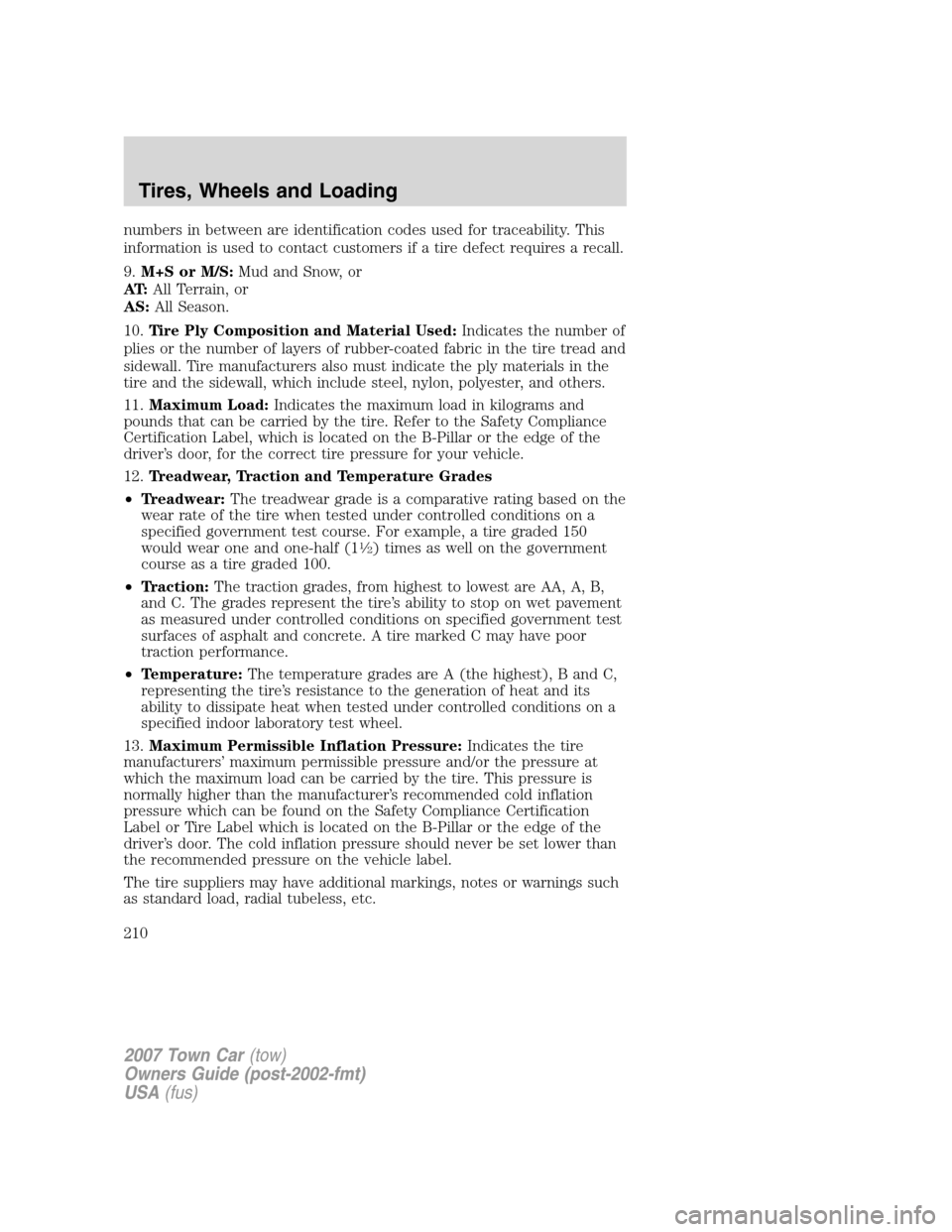 LINCOLN TOWN CAR 2007 Owners Guide numbers in between are identification codes used for traceability. This
information is used to contact customers if a tire defect requires a recall.
9.M+S or M/S:Mud and Snow, or
AT:All Terrain, or
AS