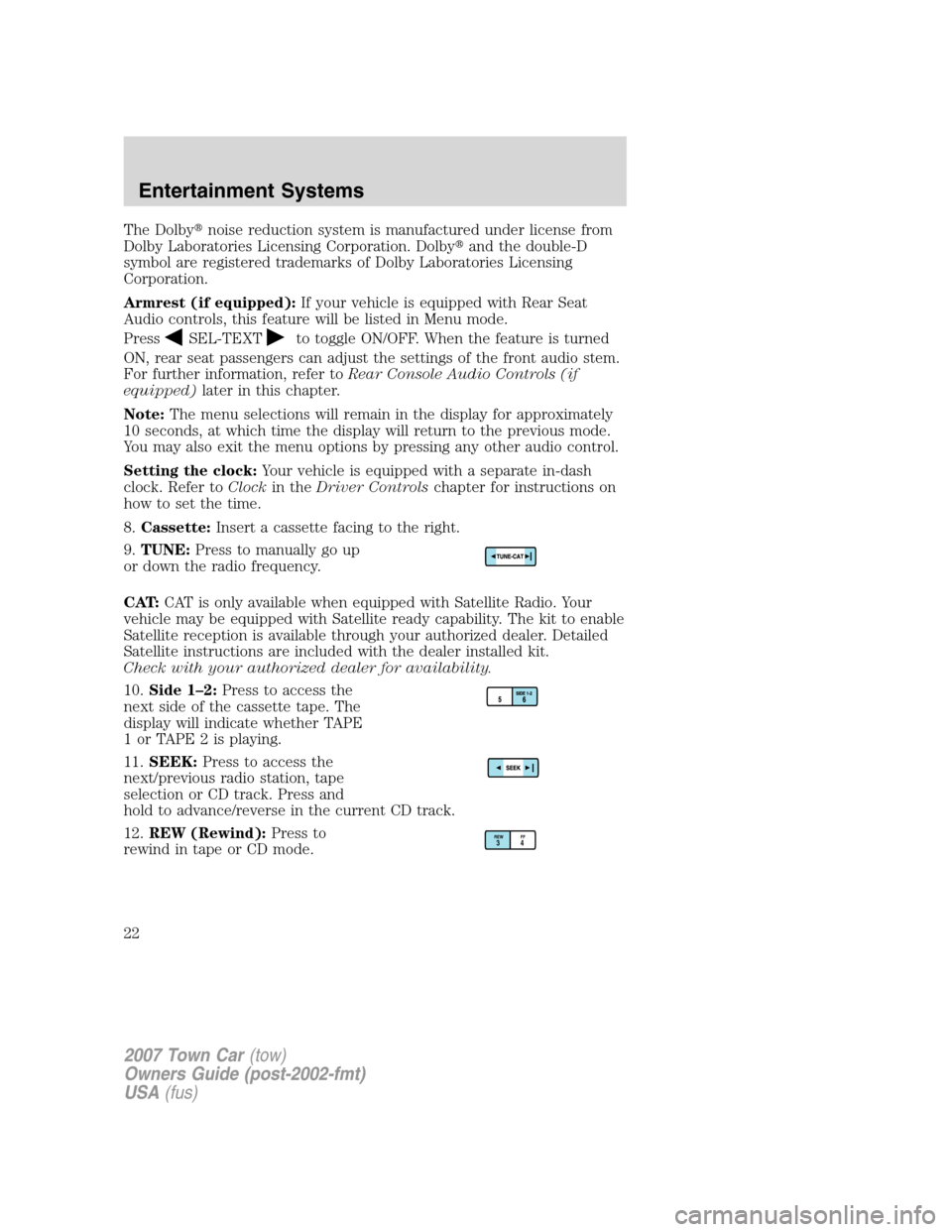 LINCOLN TOWN CAR 2007 Owners Manual The Dolbynoise reduction system is manufactured under license from
Dolby Laboratories Licensing Corporation. Dolbyand the double-D
symbol are registered trademarks of Dolby Laboratories Licensing
Co