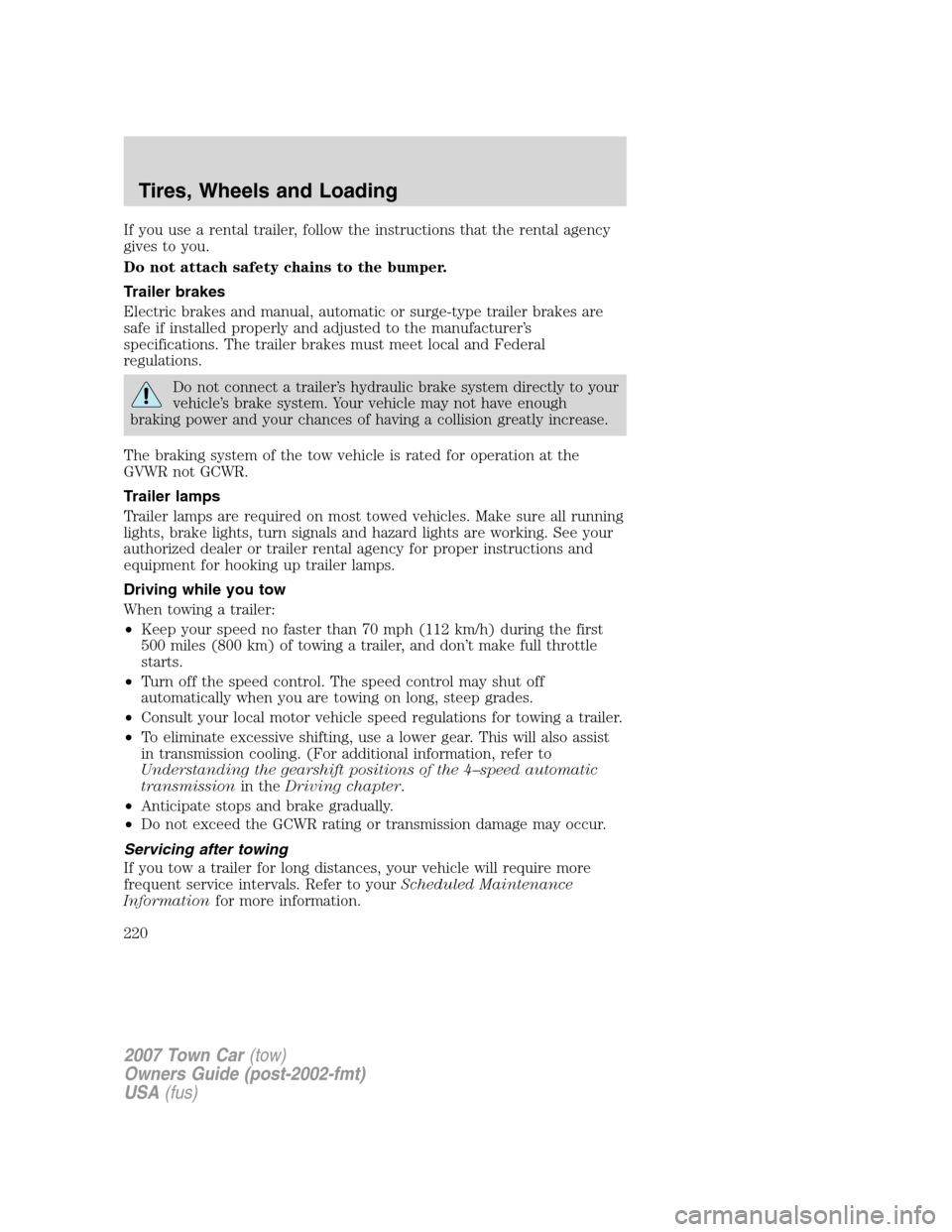 LINCOLN TOWN CAR 2007 Owners Manual If you use a rental trailer, follow the instructions that the rental agency
gives to you.
Do not attach safety chains to the bumper.
Trailer brakes
Electric brakes and manual, automatic or surge-type LINCOLN TOWN CAR 2007 Owners Manual If you use a rental trailer, follow the instructions that the rental agency
gives to you.
Do not attach safety chains to the bumper.
Trailer brakes
Electric brakes and manual, automatic or surge-type