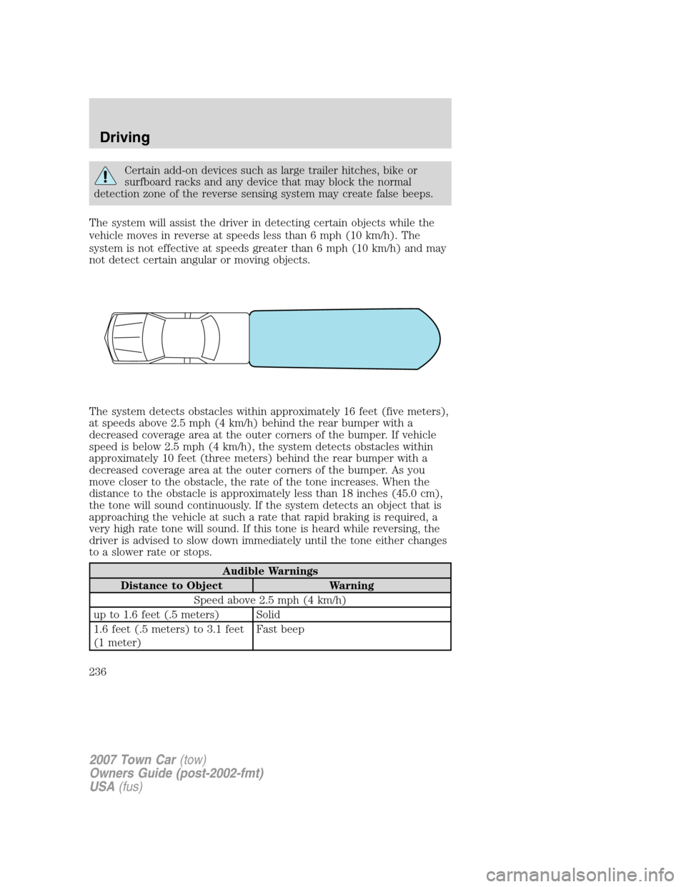 LINCOLN TOWN CAR 2007 Owners Manual Certain add-on devices such as large trailer hitches, bike or
surfboard racks and any device that may block the normal
detection zone of the reverse sensing system may create false beeps.
The system w LINCOLN TOWN CAR 2007 Owners Manual Certain add-on devices such as large trailer hitches, bike or
surfboard racks and any device that may block the normal
detection zone of the reverse sensing system may create false beeps.
The system w