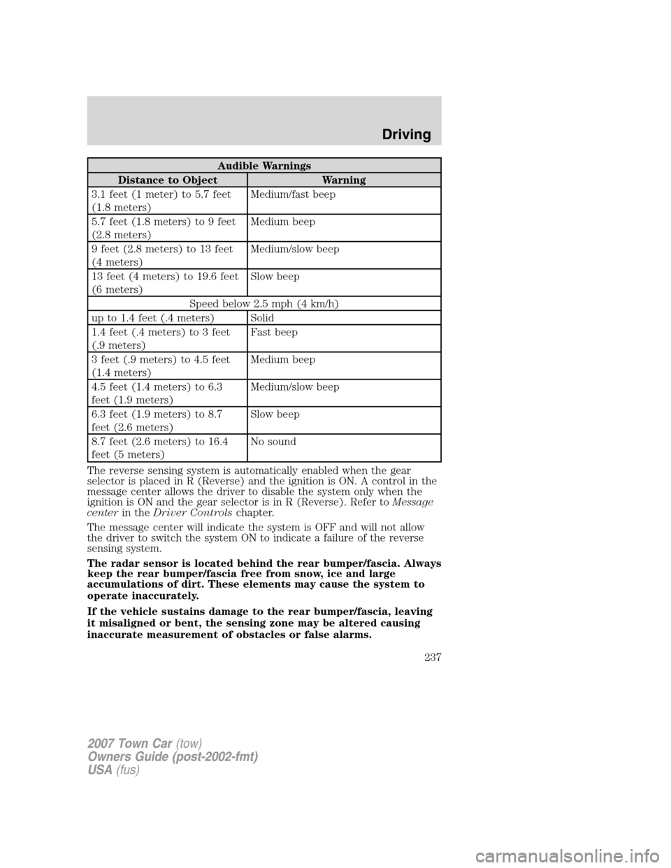 LINCOLN TOWN CAR 2007 Owners Manual Audible Warnings
Distance to Object Warning
3.1 feet (1 meter) to 5.7 feet
(1.8 meters)Medium/fast beep
5.7 feet (1.8 meters) to 9 feet
(2.8 meters)Medium beep
9 feet (2.8 meters) to 13 feet
(4 meters LINCOLN TOWN CAR 2007 Owners Manual Audible Warnings
Distance to Object Warning
3.1 feet (1 meter) to 5.7 feet
(1.8 meters)Medium/fast beep
5.7 feet (1.8 meters) to 9 feet
(2.8 meters)Medium beep
9 feet (2.8 meters) to 13 feet
(4 meters