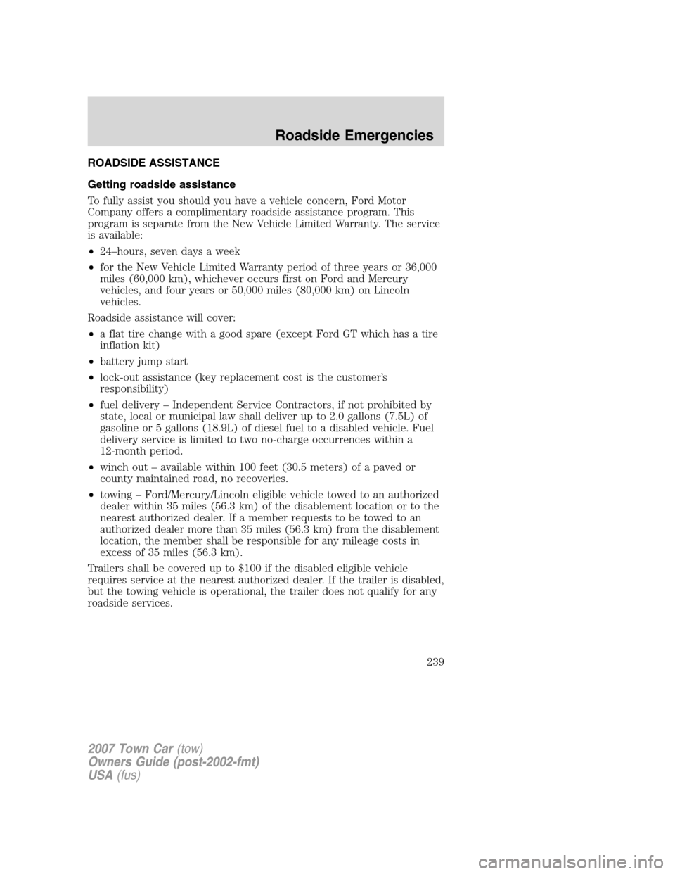 LINCOLN TOWN CAR 2007 Owners Manual ROADSIDE ASSISTANCE
Getting roadside assistance
To fully assist you should you have a vehicle concern, Ford Motor
Company offers a complimentary roadside assistance program. This
program is separate f LINCOLN TOWN CAR 2007 Owners Manual ROADSIDE ASSISTANCE
Getting roadside assistance
To fully assist you should you have a vehicle concern, Ford Motor
Company offers a complimentary roadside assistance program. This
program is separate f