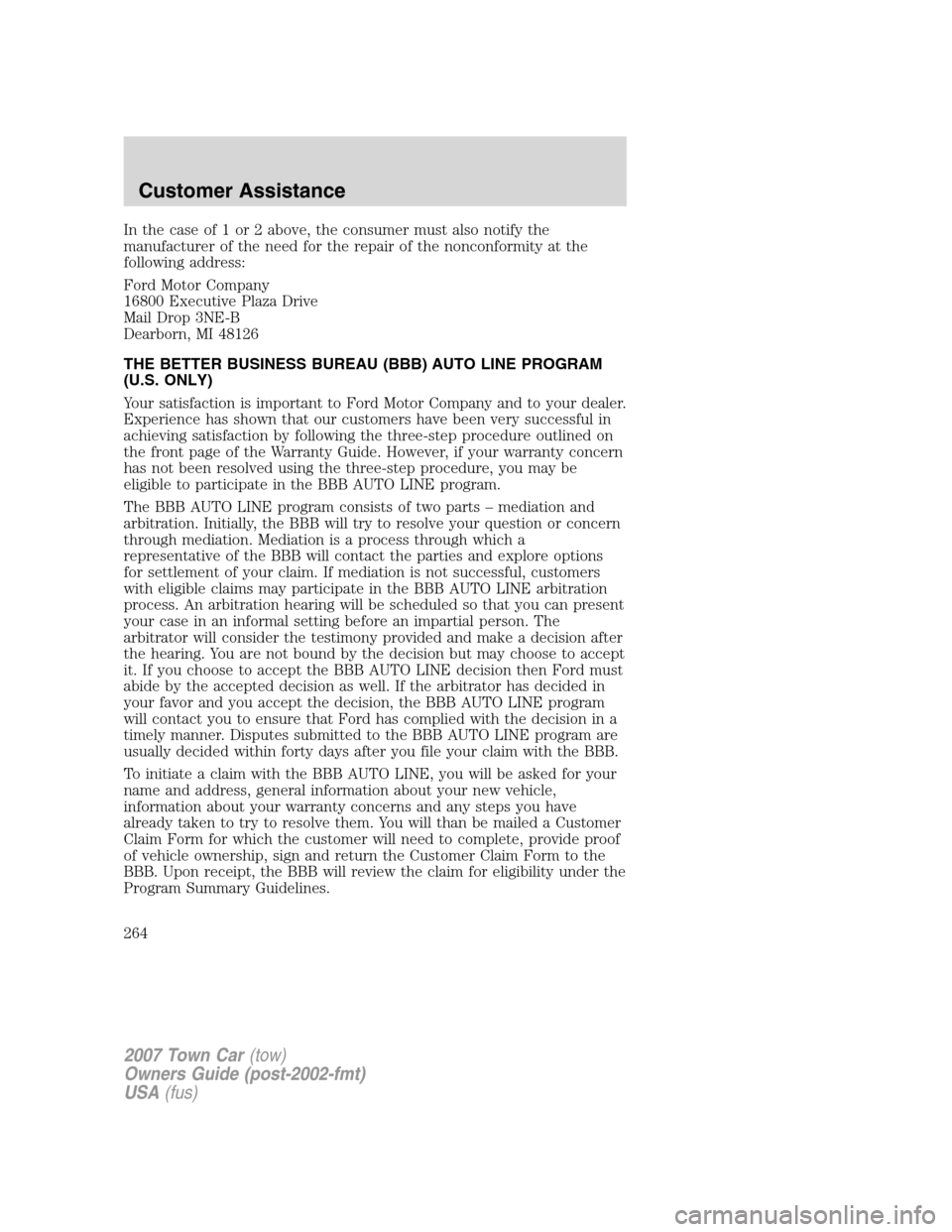 LINCOLN TOWN CAR 2007  Owners Manual In the case of 1 or 2 above, the consumer must also notify the
manufacturer of the need for the repair of the nonconformity at the
following address:
Ford Motor Company
16800 Executive Plaza Drive
Mai