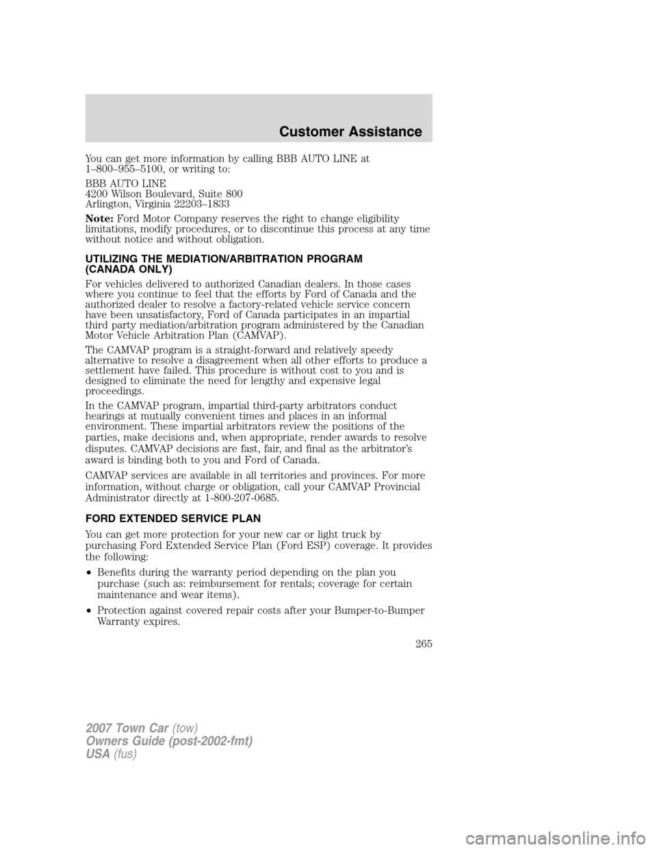 LINCOLN TOWN CAR 2007 Owners Manual You can get more information by calling BBB AUTO LINE at
1–800–955–5100, or writing to:
BBB AUTO LINE
4200 Wilson Boulevard, Suite 800
Arlington, Virginia 22203–1833
Note:Ford Motor Company re LINCOLN TOWN CAR 2007 Owners Manual You can get more information by calling BBB AUTO LINE at
1–800–955–5100, or writing to:
BBB AUTO LINE
4200 Wilson Boulevard, Suite 800
Arlington, Virginia 22203–1833
Note:Ford Motor Company re