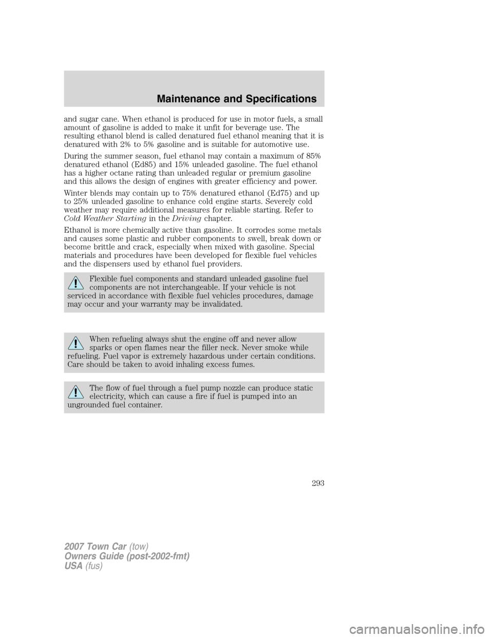 LINCOLN TOWN CAR 2007 Owners Manual and sugar cane. When ethanol is produced for use in motor fuels, a small
amount of gasoline is added to make it unfit for beverage use. The
resulting ethanol blend is called denatured fuel ethanol mea LINCOLN TOWN CAR 2007 Owners Manual and sugar cane. When ethanol is produced for use in motor fuels, a small
amount of gasoline is added to make it unfit for beverage use. The
resulting ethanol blend is called denatured fuel ethanol mea