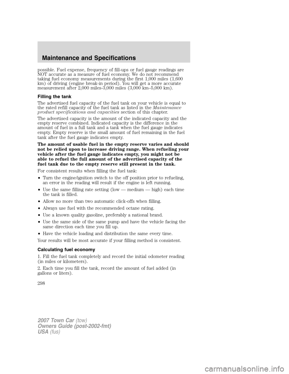 LINCOLN TOWN CAR 2007 Owners Manual possible. Fuel expense, frequency of fill-ups or fuel gauge readings are
NOT accurate as a measure of fuel economy. We do not recommend
taking fuel economy measurements during the first 1,000 miles (1 LINCOLN TOWN CAR 2007 Owners Manual possible. Fuel expense, frequency of fill-ups or fuel gauge readings are
NOT accurate as a measure of fuel economy. We do not recommend
taking fuel economy measurements during the first 1,000 miles (1