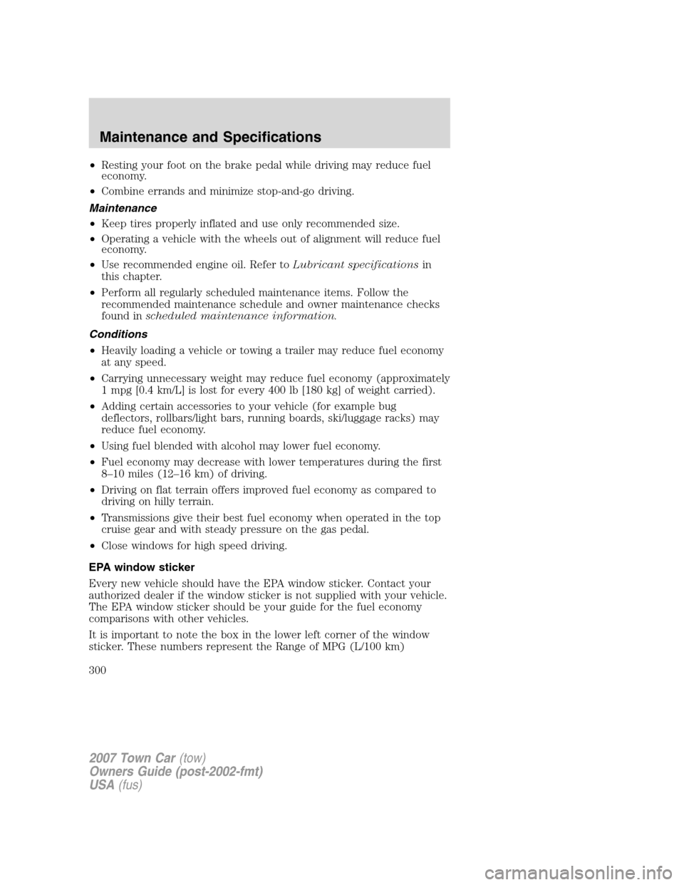LINCOLN TOWN CAR 2007 Owners Manual •Resting your foot on the brake pedal while driving may reduce fuel
economy.
•Combine errands and minimize stop-and-go driving.
Maintenance
•Keep tires properly inflated and use only recommended LINCOLN TOWN CAR 2007 Owners Manual •Resting your foot on the brake pedal while driving may reduce fuel
economy.
•Combine errands and minimize stop-and-go driving.
Maintenance
•Keep tires properly inflated and use only recommended