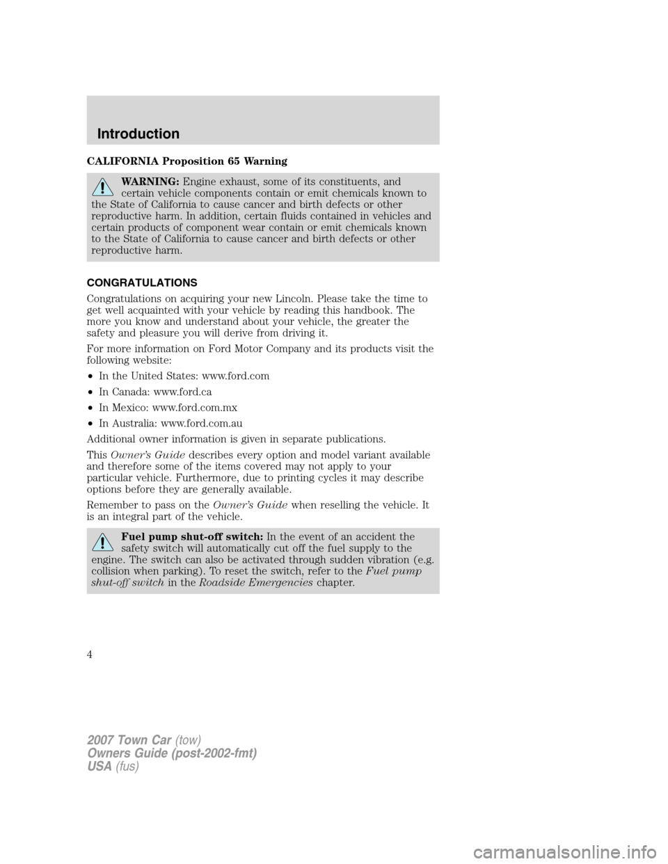 LINCOLN TOWN CAR 2007 Owners Manual CALIFORNIA Proposition 65 Warning
WARNING:Engine exhaust, some of its constituents, and
certain vehicle components contain or emit chemicals known to
the State of California to cause cancer and birth LINCOLN TOWN CAR 2007 Owners Manual CALIFORNIA Proposition 65 Warning
WARNING:Engine exhaust, some of its constituents, and
certain vehicle components contain or emit chemicals known to
the State of California to cause cancer and birth