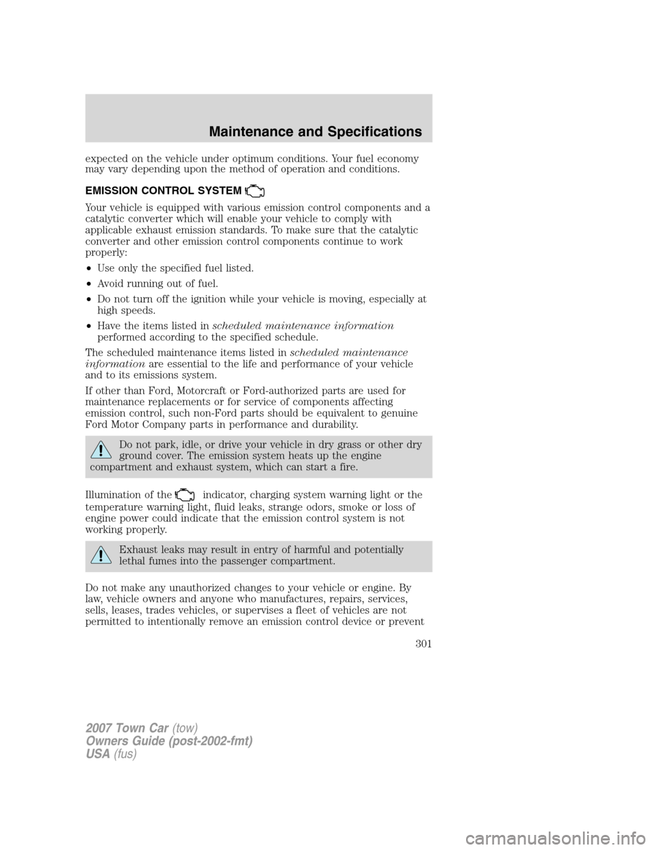 LINCOLN TOWN CAR 2007 Service Manual expected on the vehicle under optimum conditions. Your fuel economy
may vary depending upon the method of operation and conditions.
EMISSION CONTROL SYSTEM
Your vehicle is equipped with various emissi