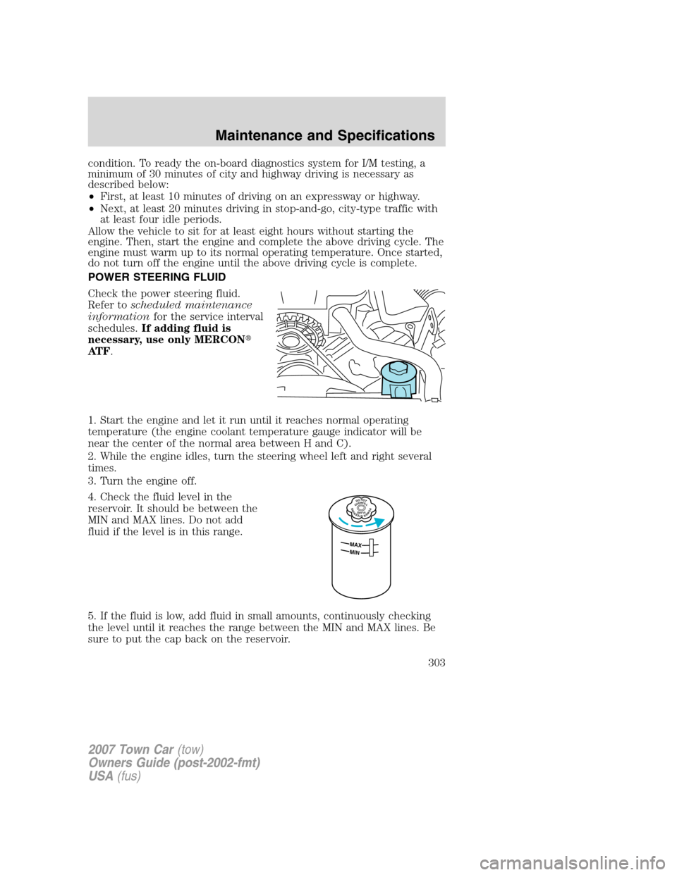 LINCOLN TOWN CAR 2007  Owners Manual condition. To ready the on-board diagnostics system for I/M testing, a
minimum of 30 minutes of city and highway driving is necessary as
described below:
•First, at least 10 minutes of driving on an