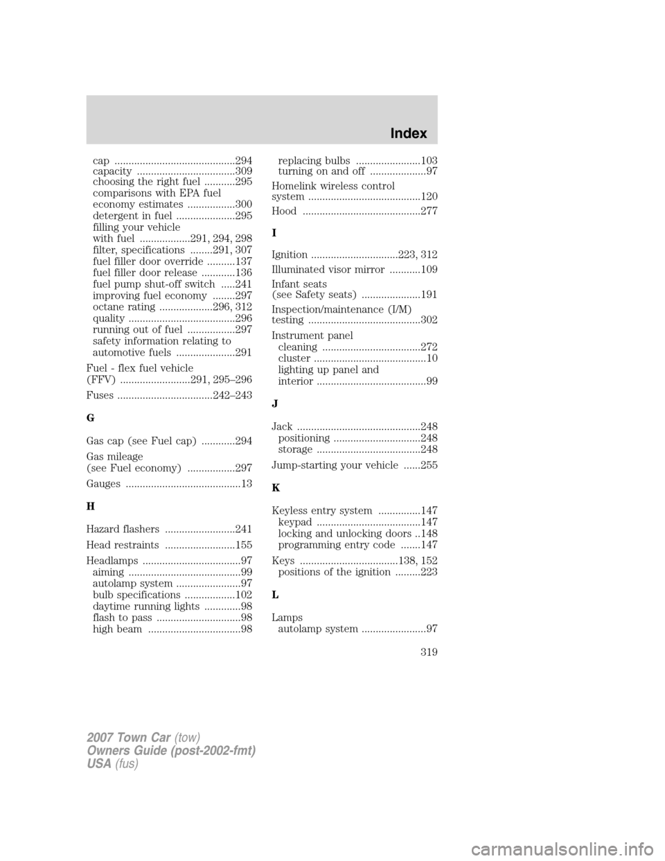 LINCOLN TOWN CAR 2007 Owners Manual cap ...........................................294
capacity ...................................309
choosing the right fuel ...........295
comparisons with EPA fuel
economy estimates .................3