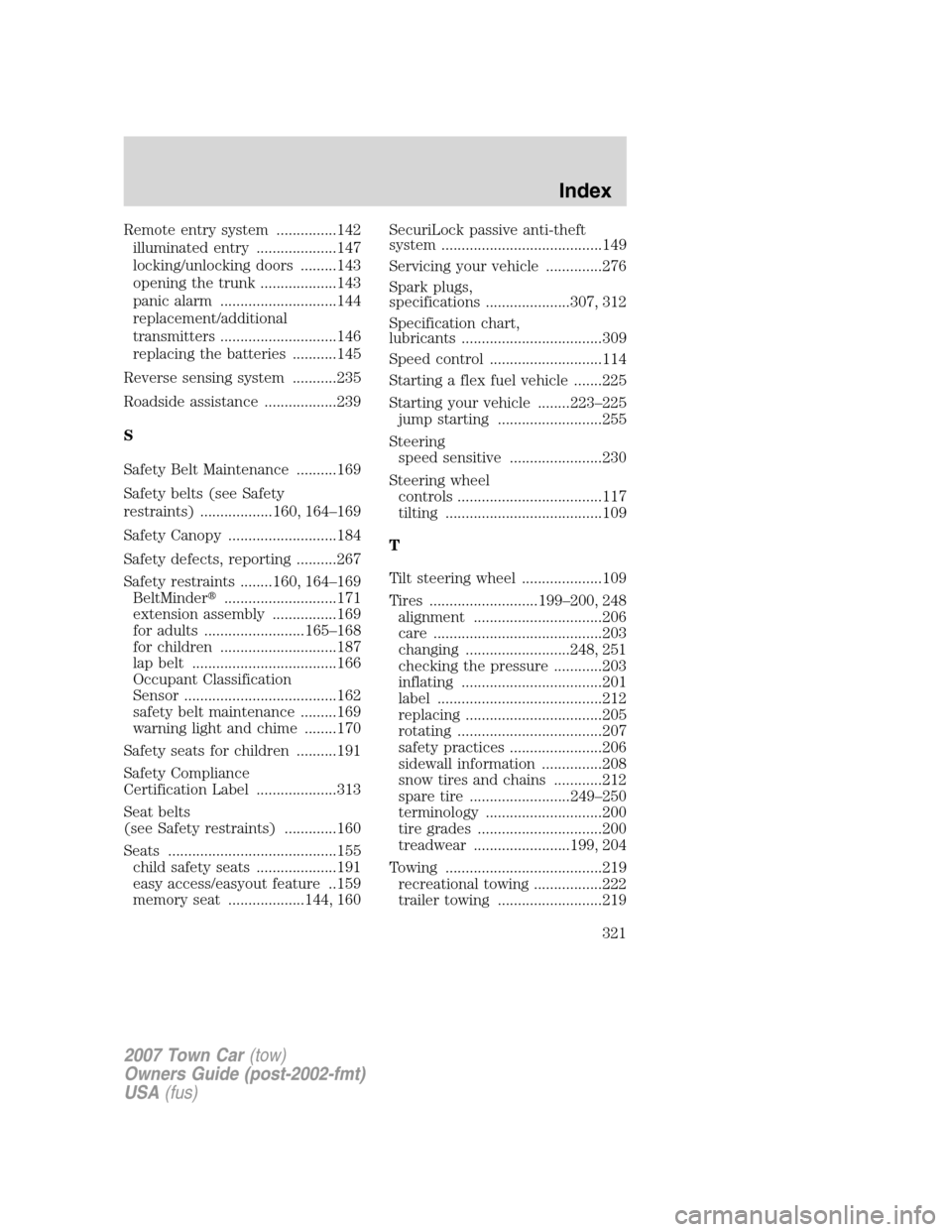 LINCOLN TOWN CAR 2007 Service Manual Remote entry system ...............142
illuminated entry ....................147
locking/unlocking doors .........143
opening the trunk ...................143
panic alarm .............................