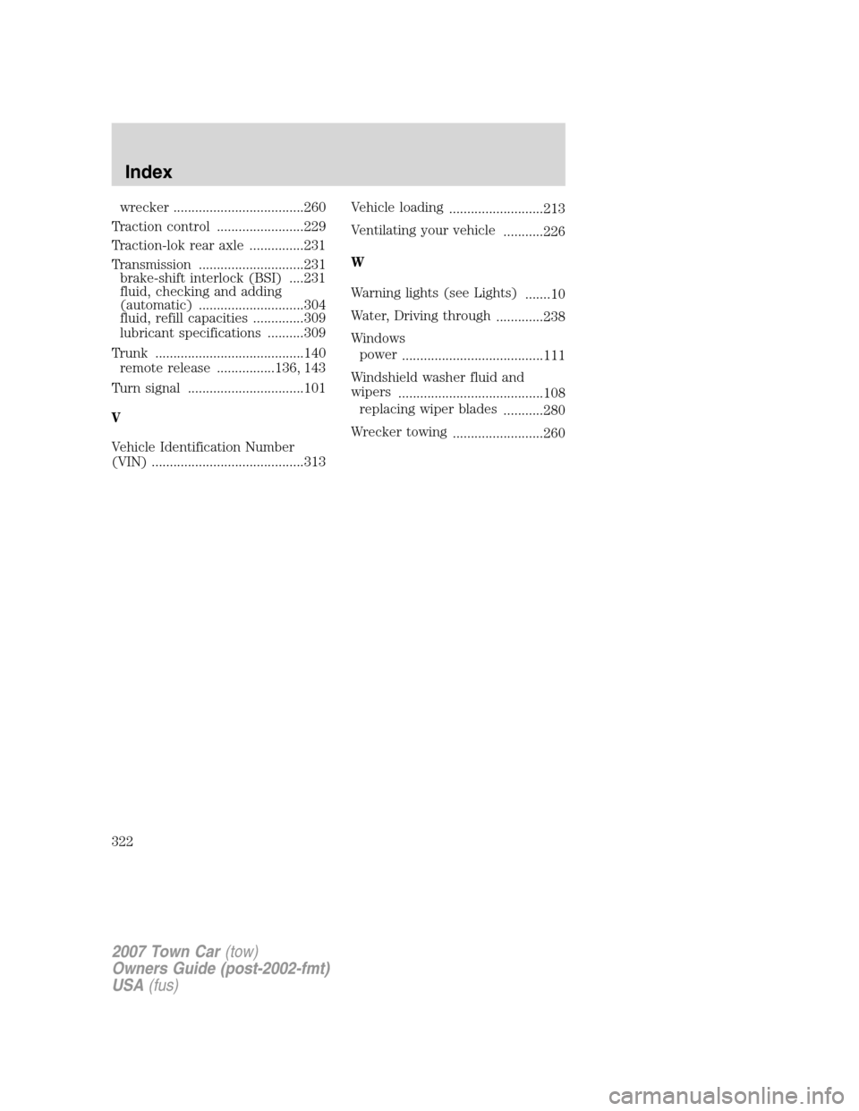 LINCOLN TOWN CAR 2007 Service Manual wrecker ....................................260
Traction control ........................229
Traction-lok rear axle ...............231
Transmission .............................231
brake-shift interlo