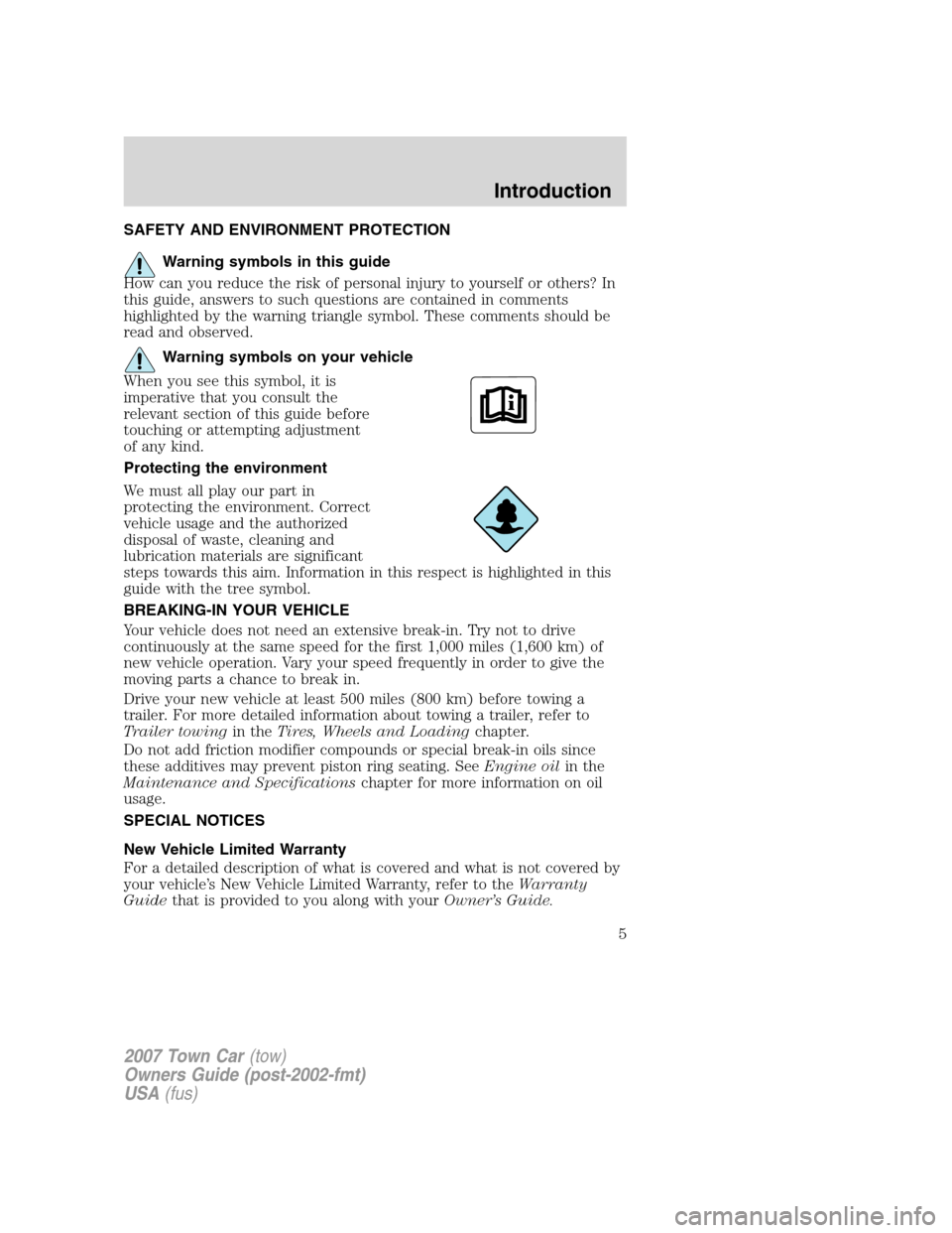 LINCOLN TOWN CAR 2007  Owners Manual SAFETY AND ENVIRONMENT PROTECTION
Warning symbols in this guide
How can you reduce the risk of personal injury to yourself or others? In
this guide, answers to such questions are contained in comments