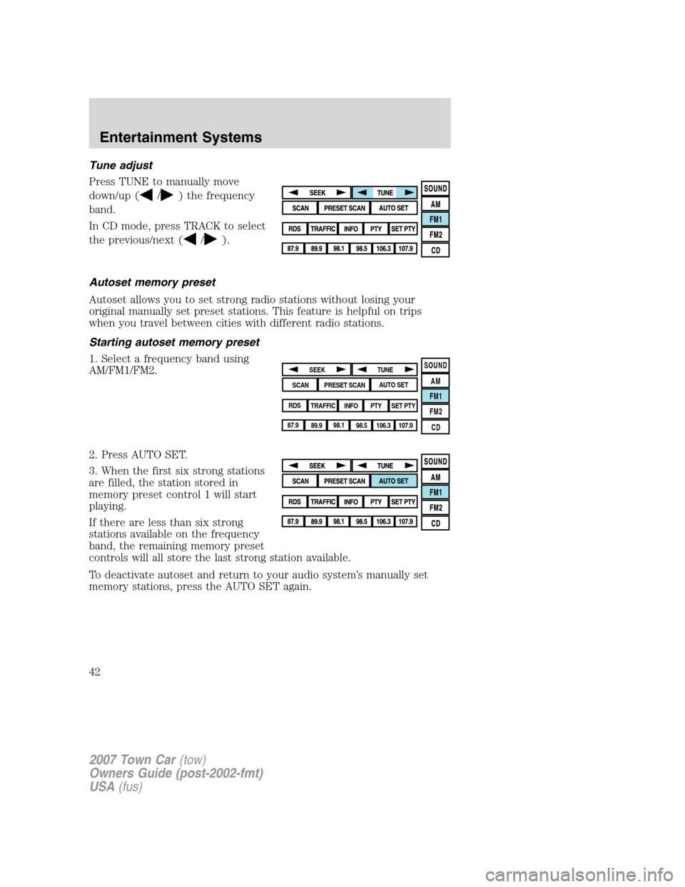 LINCOLN TOWN CAR 2007 Service Manual Tune adjust
Press TUNE to manually move
down/up (
/) the frequency
band.
In CD mode, press TRACK to select
the previous/next (
/).
Autoset memory preset
Autoset allows you to set strong radio stations LINCOLN TOWN CAR 2007 Service Manual Tune adjust
Press TUNE to manually move
down/up (
/) the frequency
band.
In CD mode, press TRACK to select
the previous/next (
/).
Autoset memory preset
Autoset allows you to set strong radio stations