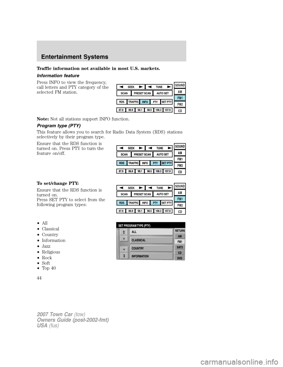 LINCOLN TOWN CAR 2007 Service Manual Traffic information not available in most U.S. markets.
Information feature
Press INFO to view the frequency,
call letters and PTY category of the
selected FM station.
Note:Not all stations support IN