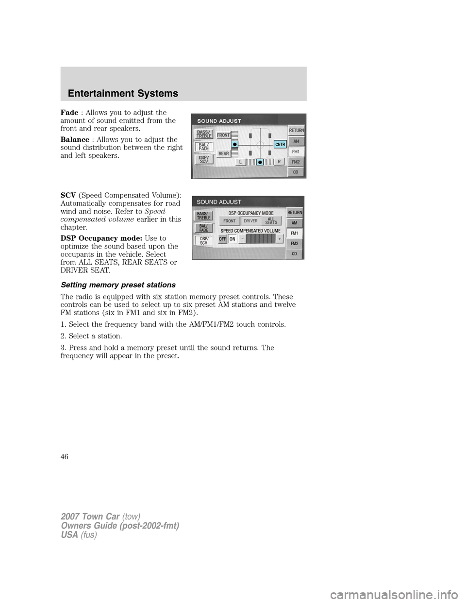 LINCOLN TOWN CAR 2007 Service Manual Fade: Allows you to adjust the
amount of sound emitted from the
front and rear speakers.
Balance: Allows you to adjust the
sound distribution between the right
and left speakers.
SCV(Speed Compensated LINCOLN TOWN CAR 2007 Service Manual Fade: Allows you to adjust the
amount of sound emitted from the
front and rear speakers.
Balance: Allows you to adjust the
sound distribution between the right
and left speakers.
SCV(Speed Compensated
