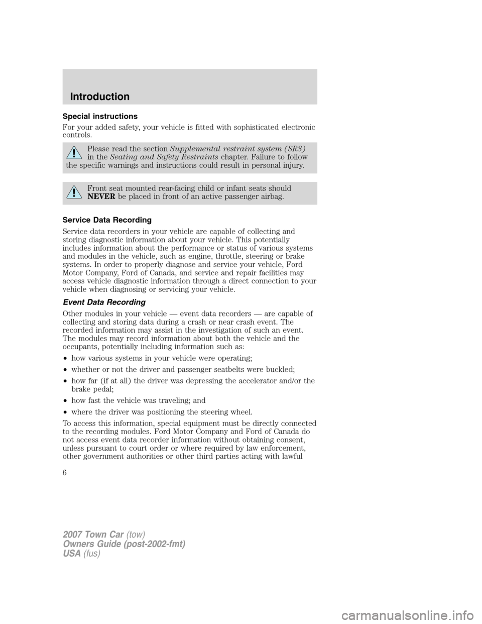 LINCOLN TOWN CAR 2007 Owners Manual Special instructions
For your added safety, your vehicle is fitted with sophisticated electronic
controls.
Please read the sectionSupplemental restraint system (SRS)
in theSeating and Safety Restraint LINCOLN TOWN CAR 2007 Owners Manual Special instructions
For your added safety, your vehicle is fitted with sophisticated electronic
controls.
Please read the sectionSupplemental restraint system (SRS)
in theSeating and Safety Restraint