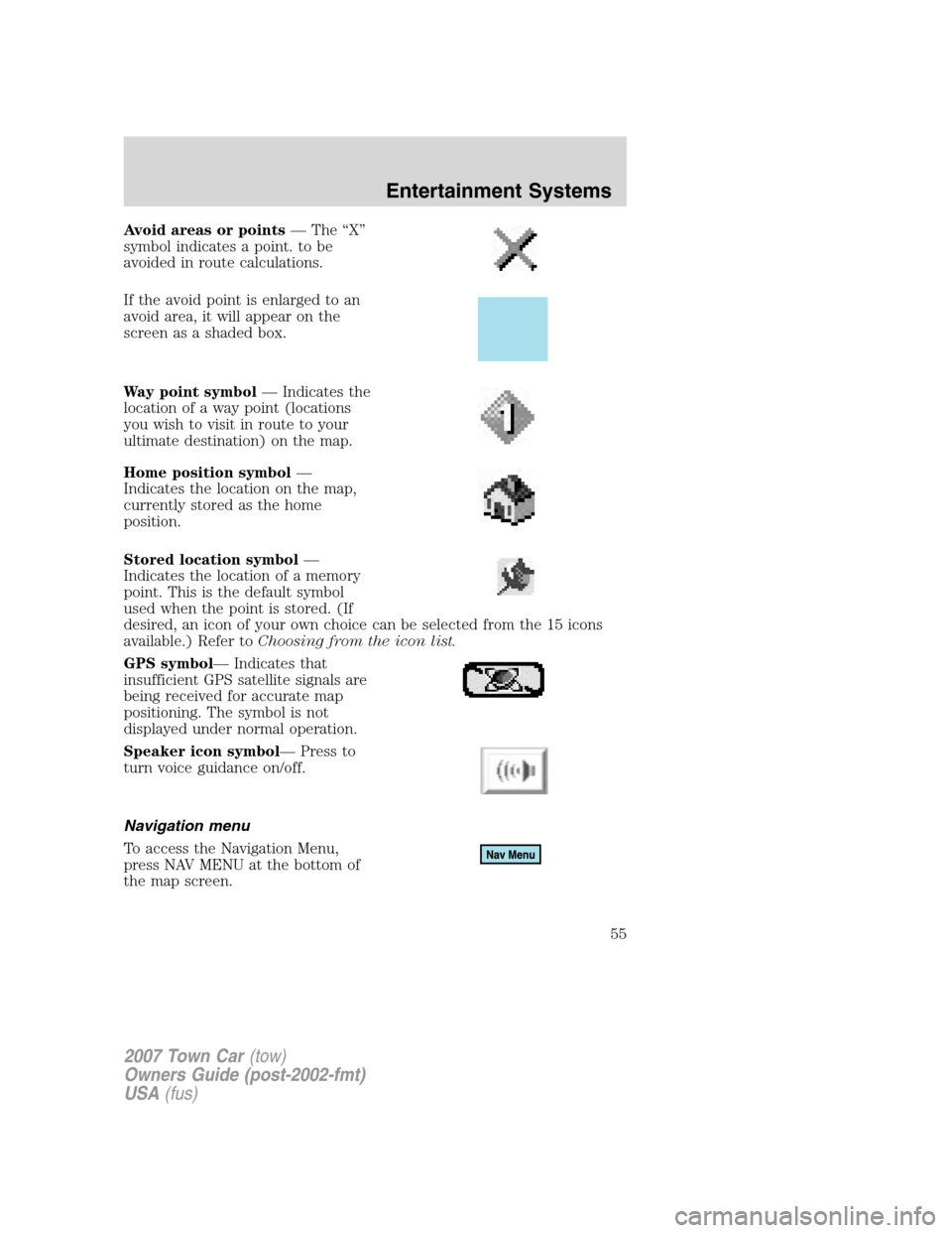 LINCOLN TOWN CAR 2007 Workshop Manual Avoid areas or points— The “X”
symbol indicates a point. to be
avoided in route calculations.
If the avoid point is enlarged to an
avoid area, it will appear on the
screen as a shaded box.
Way p LINCOLN TOWN CAR 2007 Workshop Manual Avoid areas or points— The “X”
symbol indicates a point. to be
avoided in route calculations.
If the avoid point is enlarged to an
avoid area, it will appear on the
screen as a shaded box.
Way p