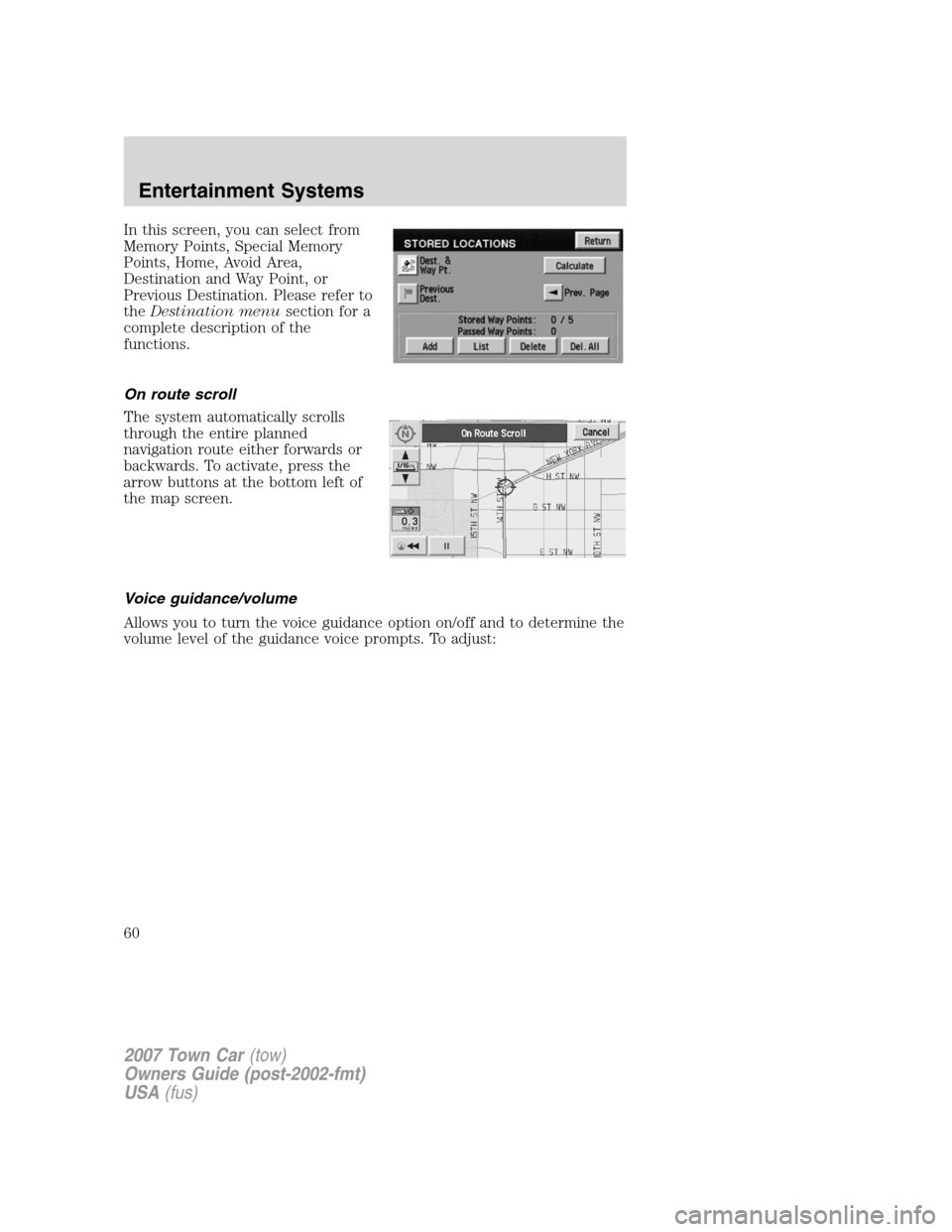 LINCOLN TOWN CAR 2007  Owners Manual In this screen, you can select from
Memory Points, Special Memory
Points, Home, Avoid Area,
Destination and Way Point, or
Previous Destination. Please refer to
theDestination menusection for a
complet