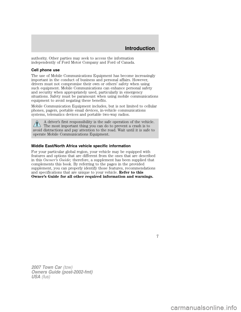 LINCOLN TOWN CAR 2007  Owners Manual authority. Other parties may seek to access the information
independently of Ford Motor Company and Ford of Canada.
Cell phone use
The use of Mobile Communications Equipment has become increasingly
im