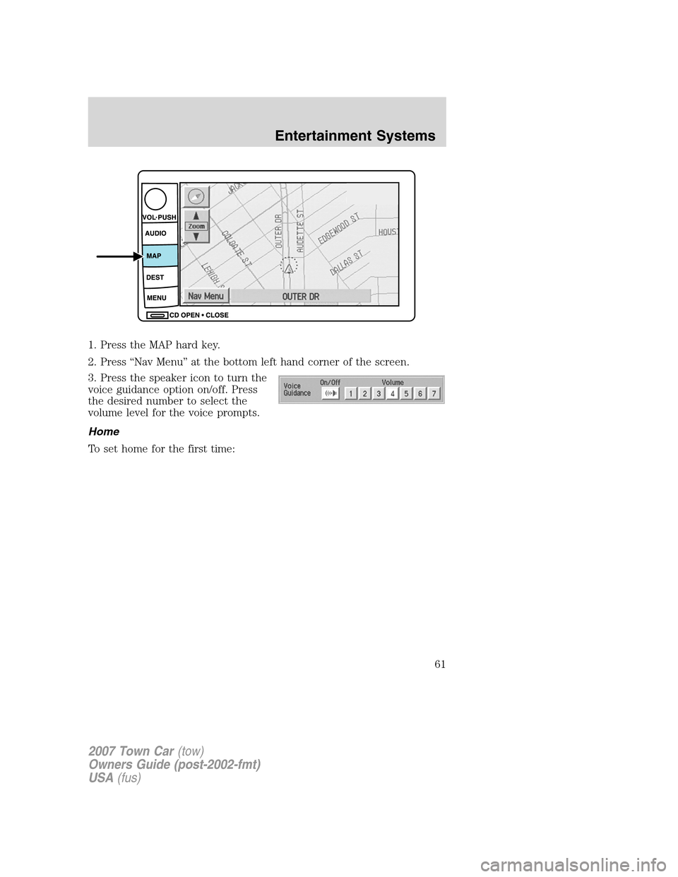 LINCOLN TOWN CAR 2007 Repair Manual 1. Press the MAP hard key.
2. Press “Nav Menu” at the bottom left hand corner of the screen.
3. Press the speaker icon to turn the
voice guidance option on/off. Press
the desired number to select 