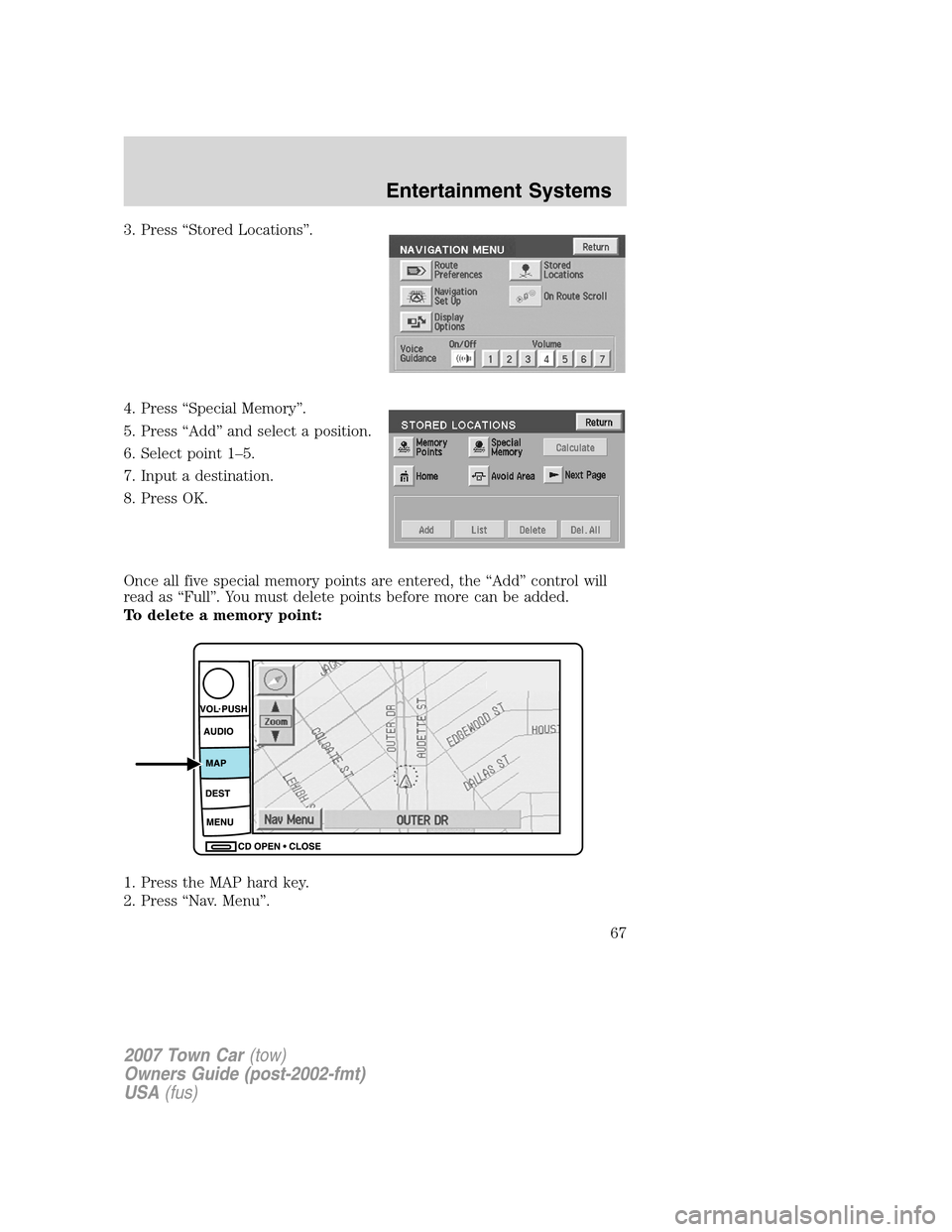 LINCOLN TOWN CAR 2007 Repair Manual 3. Press “Stored Locations”.
4. Press “Special Memory”.
5. Press “Add” and select a position.
6. Select point 1–5.
7. Input a destination.
8. Press OK.
Once all five special memory point