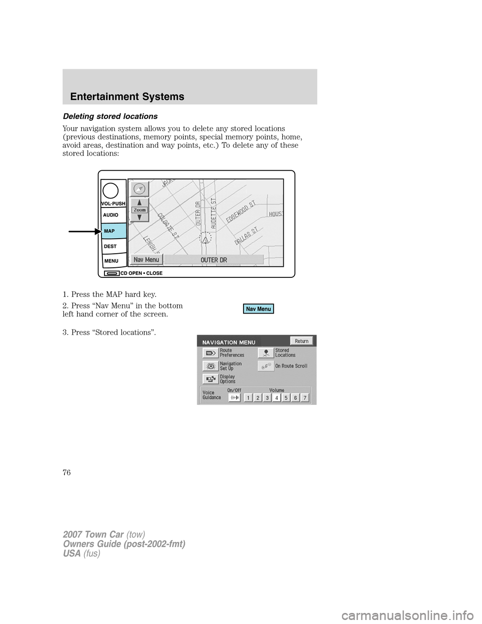 LINCOLN TOWN CAR 2007 Manual PDF Deleting stored locations
Your navigation system allows you to delete any stored locations
(previous destinations, memory points, special memory points, home,
avoid areas, destination and way points, 