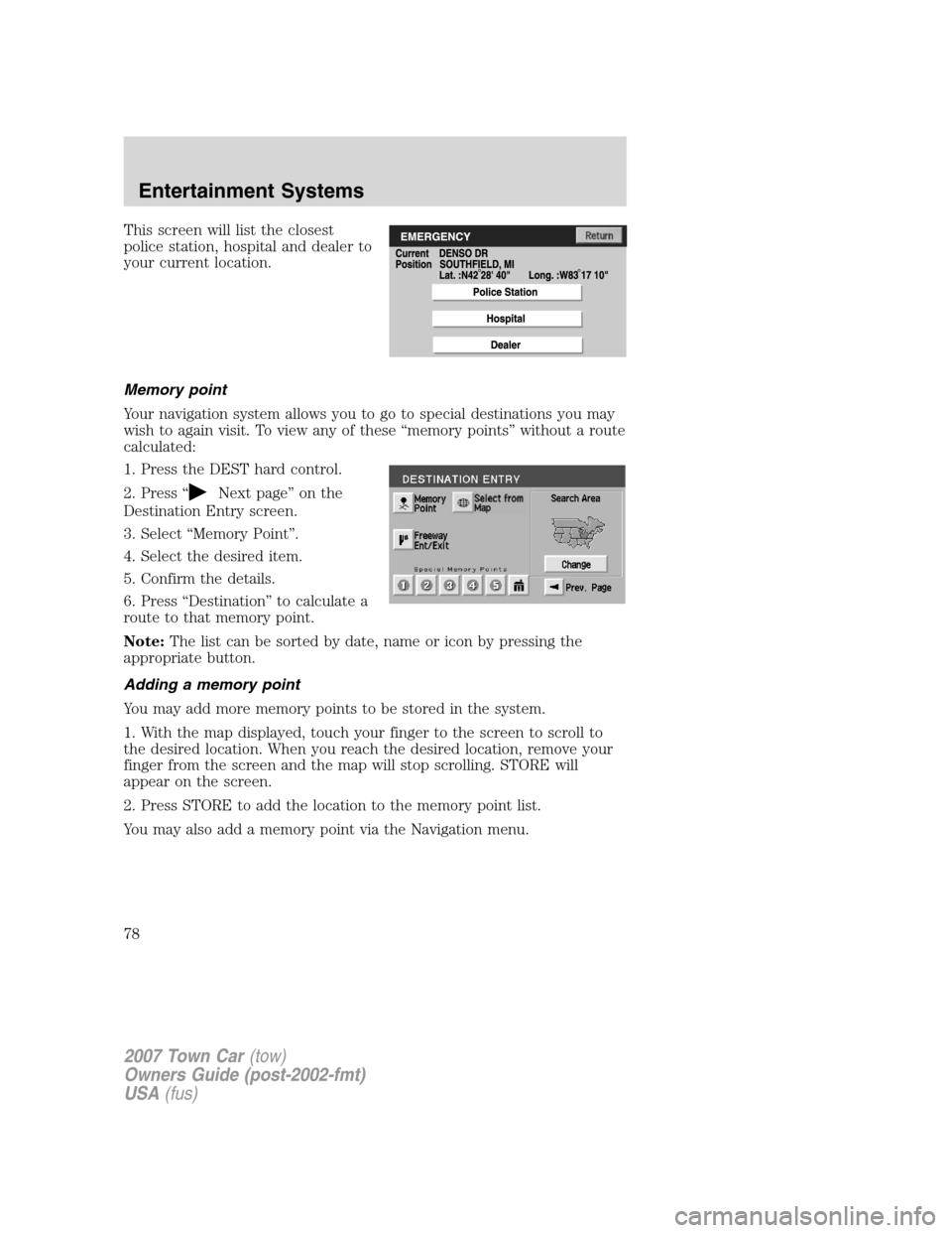 LINCOLN TOWN CAR 2007  Owners Manual This screen will list the closest
police station, hospital and dealer to
your current location.
Memory point
Your navigation system allows you to go to special destinations you may
wish to again visit