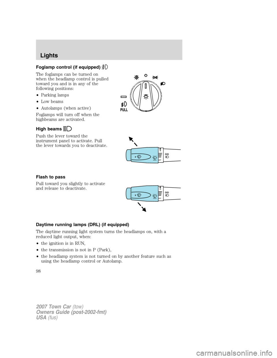 LINCOLN TOWN CAR 2007 Owners Manual Foglamp control (if equipped)
The foglamps can be turned on
when the headlamp control is pulled
toward you and is in any of the
following positions:
•Parking lamps
•Low beams
•Autolamps (when ac LINCOLN TOWN CAR 2007 Owners Manual Foglamp control (if equipped)
The foglamps can be turned on
when the headlamp control is pulled
toward you and is in any of the
following positions:
•Parking lamps
•Low beams
•Autolamps (when ac