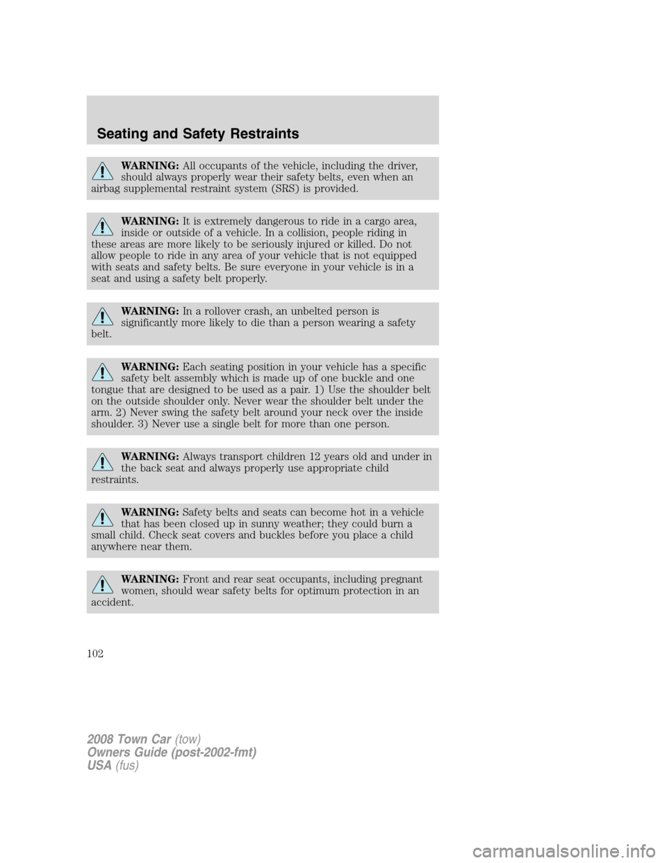 LINCOLN TOWN CAR 2008 Owners Manual WARNING:All occupants of the vehicle, including the driver,
should always properly wear their safety belts, even when an
airbag supplemental restraint system (SRS) is provided.
WARNING:It is extremely LINCOLN TOWN CAR 2008 Owners Manual WARNING:All occupants of the vehicle, including the driver,
should always properly wear their safety belts, even when an
airbag supplemental restraint system (SRS) is provided.
WARNING:It is extremely