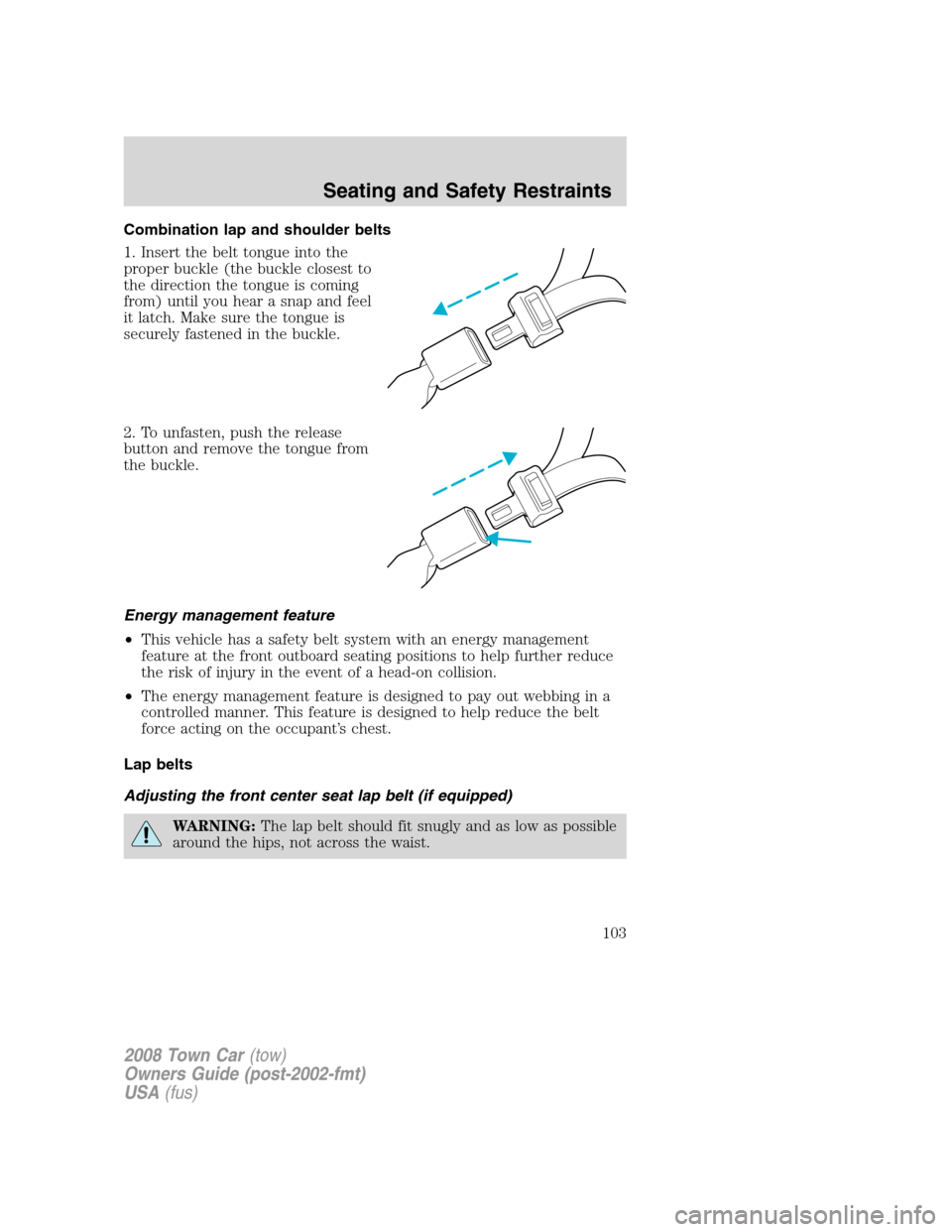 LINCOLN TOWN CAR 2008 Service Manual Combination lap and shoulder belts
1. Insert the belt tongue into the
proper buckle (the buckle closest to
the direction the tongue is coming
from) until you hear a snap and feel
it latch. Make sure t