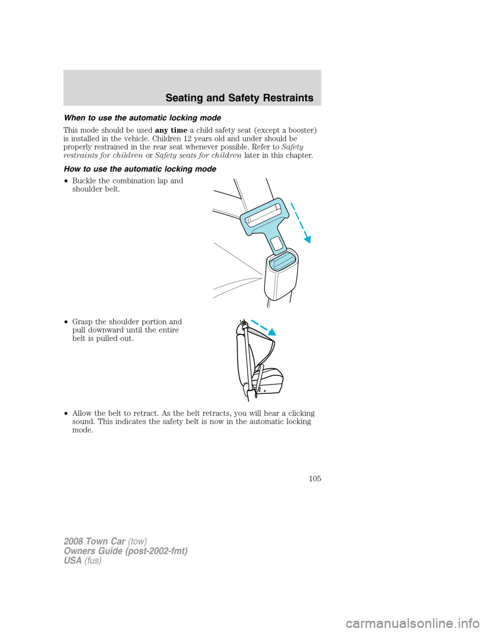 LINCOLN TOWN CAR 2008  Owners Manual When to use the automatic locking mode
This mode should be usedany timea child safety seat (except a booster)
is installed in the vehicle. Children 12 years old and under should be
properly restrained