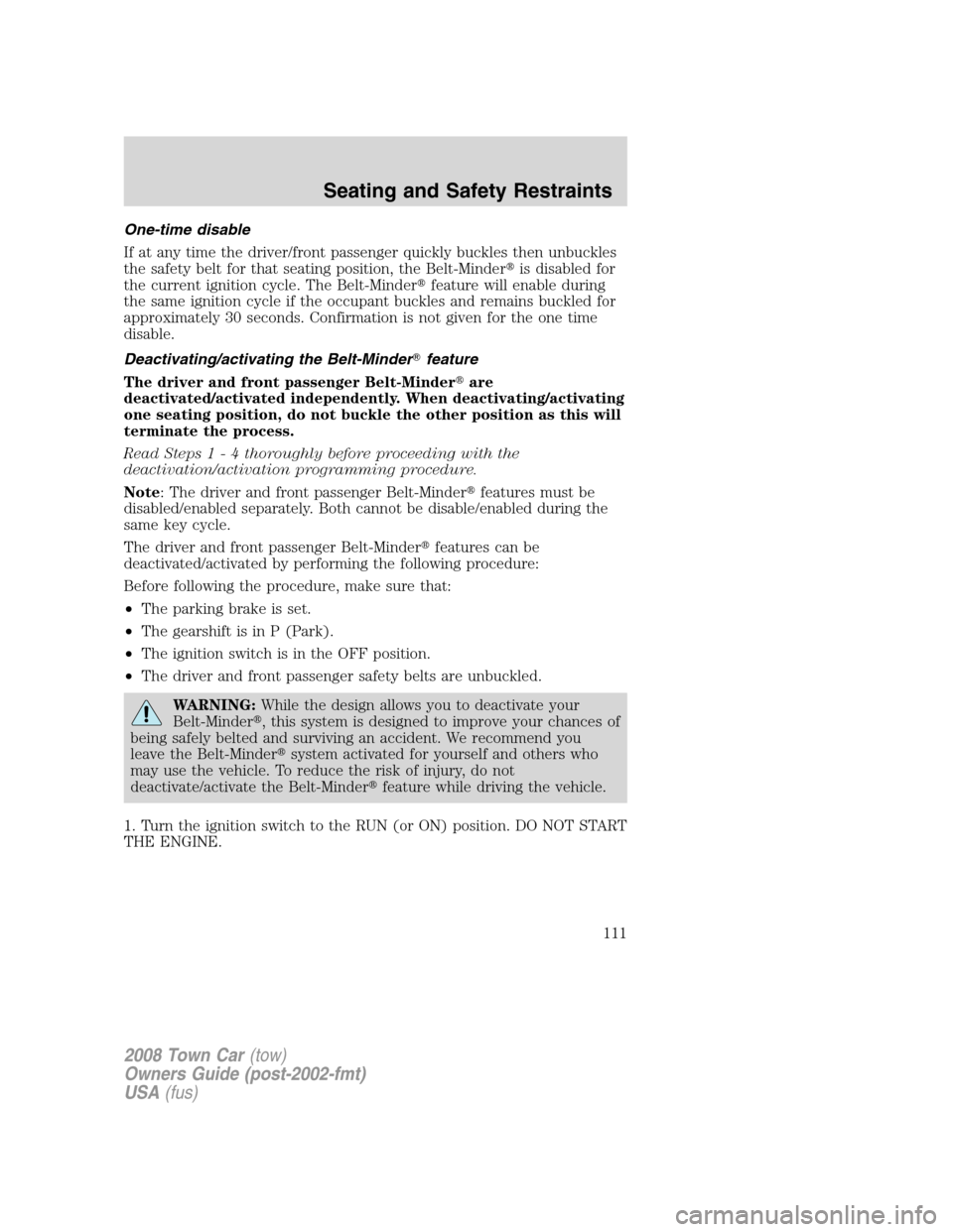 LINCOLN TOWN CAR 2008  Owners Manual One-time disable
If at any time the driver/front passenger quickly buckles then unbuckles
the safety belt for that seating position, the Belt-Minderis disabled for
the current ignition cycle. The Bel