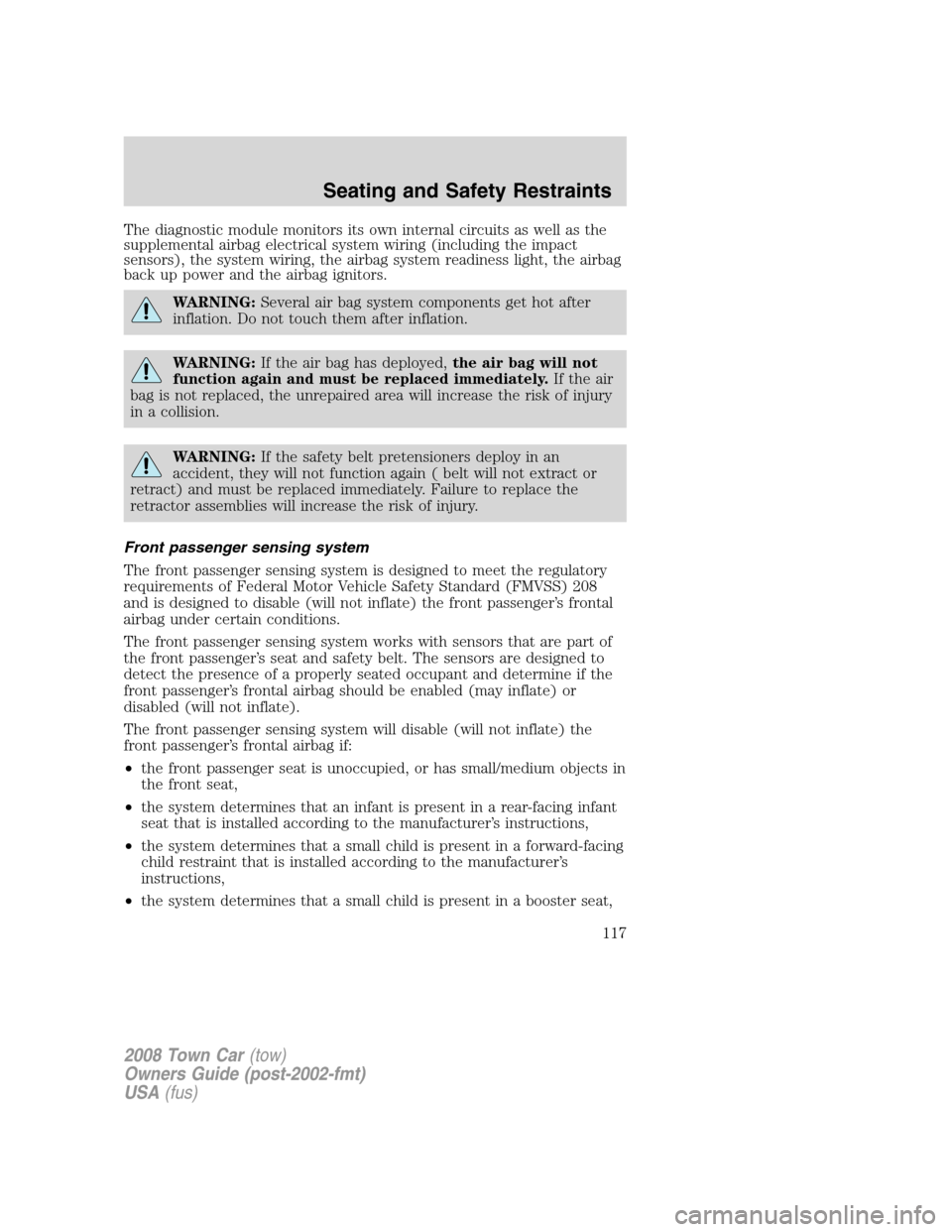 LINCOLN TOWN CAR 2008  Owners Manual The diagnostic module monitors its own internal circuits as well as the
supplemental airbag electrical system wiring (including the impact
sensors), the system wiring, the airbag system readiness ligh