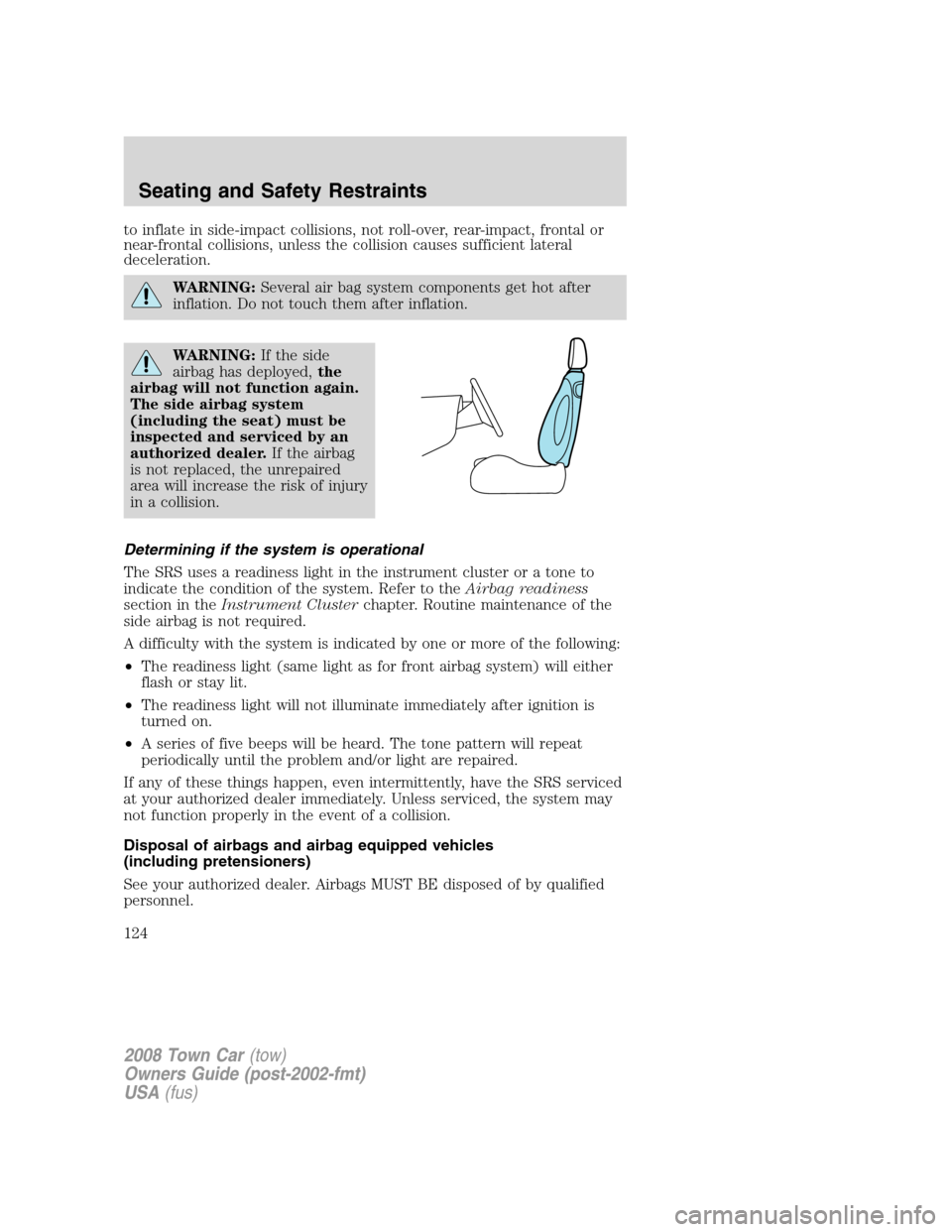 LINCOLN TOWN CAR 2008 Owners Manual to inflate in side-impact collisions, not roll-over, rear-impact, frontal or
near-frontal collisions, unless the collision causes sufficient lateral
deceleration.
WARNING:Several air bag system compon LINCOLN TOWN CAR 2008 Owners Manual to inflate in side-impact collisions, not roll-over, rear-impact, frontal or
near-frontal collisions, unless the collision causes sufficient lateral
deceleration.
WARNING:Several air bag system compon