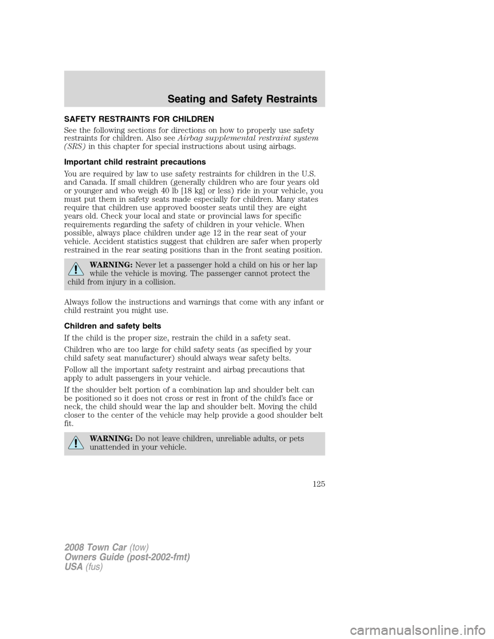 LINCOLN TOWN CAR 2008 Owners Manual SAFETY RESTRAINTS FOR CHILDREN
See the following sections for directions on how to properly use safety
restraints for children. Also seeAirbag supplemental restraint system
(SRS)in this chapter for sp LINCOLN TOWN CAR 2008 Owners Manual SAFETY RESTRAINTS FOR CHILDREN
See the following sections for directions on how to properly use safety
restraints for children. Also seeAirbag supplemental restraint system
(SRS)in this chapter for sp