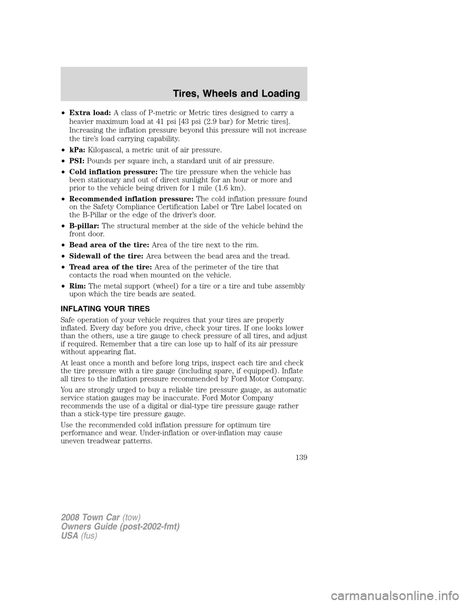 LINCOLN TOWN CAR 2008  Owners Manual •Extra load:A class of P-metric or Metric tires designed to carry a
heavier maximum load at 41 psi [43 psi (2.9 bar) for Metric tires].
Increasing the inflation pressure beyond this pressure will no