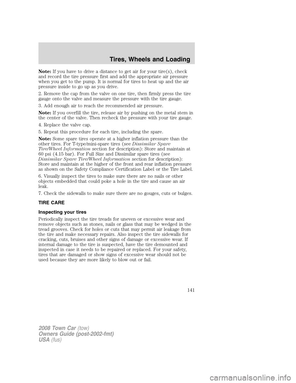 LINCOLN TOWN CAR 2008 Owners Manual Note:If you have to drive a distance to get air for your tire(s), check
and record the tire pressure first and add the appropriate air pressure
when you get to the pump. It is normal for tires to heat LINCOLN TOWN CAR 2008 Owners Manual Note:If you have to drive a distance to get air for your tire(s), check
and record the tire pressure first and add the appropriate air pressure
when you get to the pump. It is normal for tires to heat