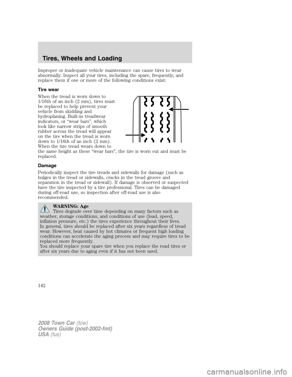 LINCOLN TOWN CAR 2008 Owners Manual Improper or inadequate vehicle maintenance can cause tires to wear
abnormally. Inspect all your tires, including the spare, frequently, and
replace them if one or more of the following conditions exis LINCOLN TOWN CAR 2008 Owners Manual Improper or inadequate vehicle maintenance can cause tires to wear
abnormally. Inspect all your tires, including the spare, frequently, and
replace them if one or more of the following conditions exis