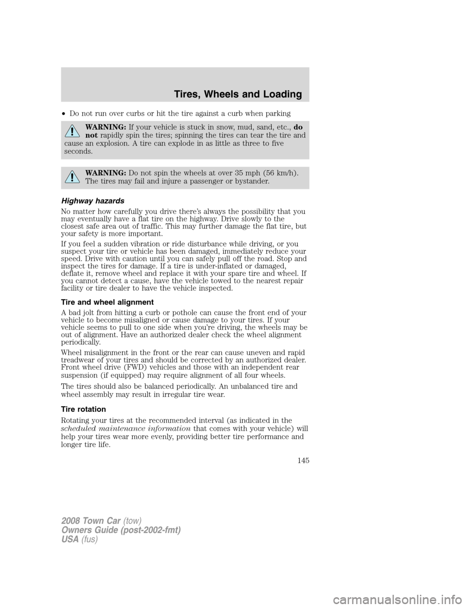 LINCOLN TOWN CAR 2008  Owners Manual •Do not run over curbs or hit the tire against a curb when parking
WARNING:If your vehicle is stuck in snow, mud, sand, etc.,do
notrapidly spin the tires; spinning the tires can tear the tire and
ca