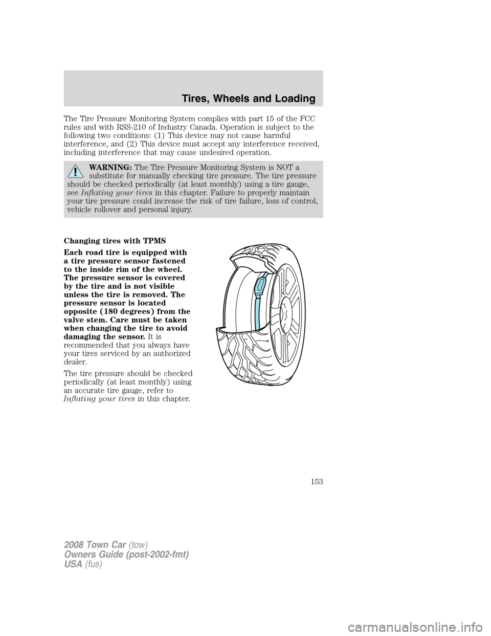 LINCOLN TOWN CAR 2008  Owners Manual The Tire Pressure Monitoring System complies with part 15 of the FCC
rules and with RSS-210 of Industry Canada. Operation is subject to the
following two conditions: (1) This device may not cause harm