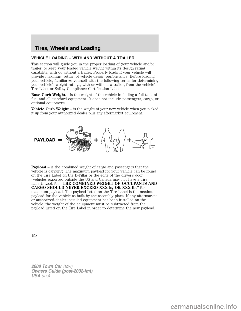 LINCOLN TOWN CAR 2008 Owners Manual VEHICLE LOADING – WITH AND WITHOUT A TRAILER
This section will guide you in the proper loading of your vehicle and/or
trailer, to keep your loaded vehicle weight within its design rating
capability, LINCOLN TOWN CAR 2008 Owners Manual VEHICLE LOADING – WITH AND WITHOUT A TRAILER
This section will guide you in the proper loading of your vehicle and/or
trailer, to keep your loaded vehicle weight within its design rating
capability,