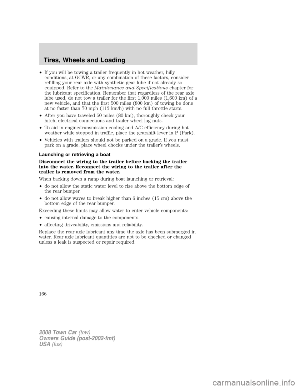 LINCOLN TOWN CAR 2008  Owners Manual •If you will be towing a trailer frequently in hot weather, hilly
conditions, at GCWR, or any combination of these factors, consider
refilling your rear axle with synthetic gear lube if not already 