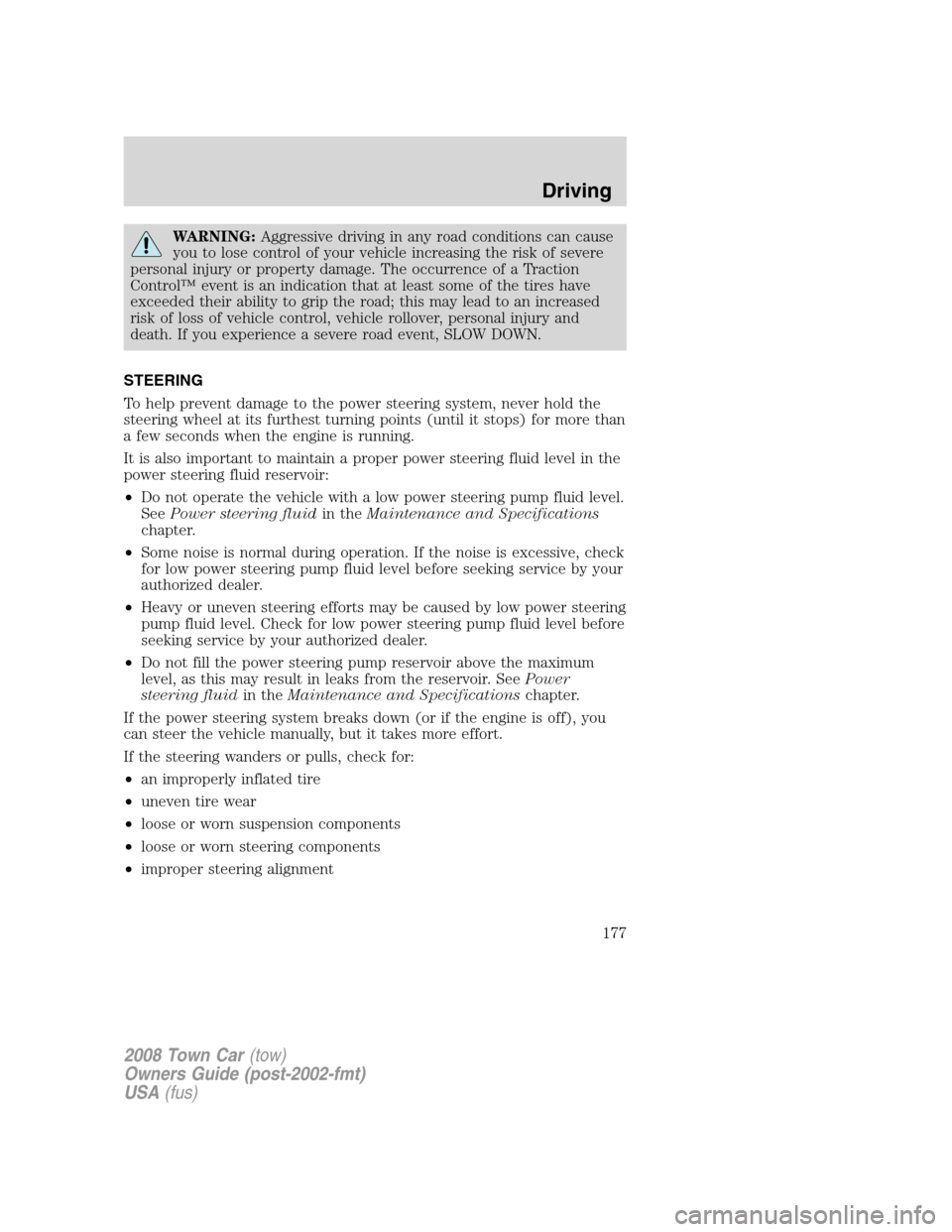 LINCOLN TOWN CAR 2008  Owners Manual WARNING:Aggressive driving in any road conditions can cause
you to lose control of your vehicle increasing the risk of severe
personal injury or property damage. The occurrence of a Traction
Control�