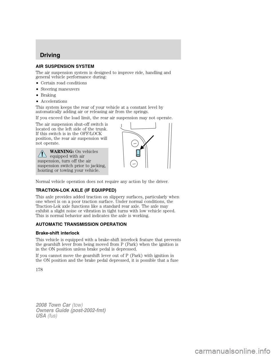 LINCOLN TOWN CAR 2008  Owners Manual AIR SUSPENSION SYSTEM
The air suspension system is designed to improve ride, handling and
general vehicle performance during:
•Certain road conditions
•Steering maneuvers
•Braking
•Acceleratio