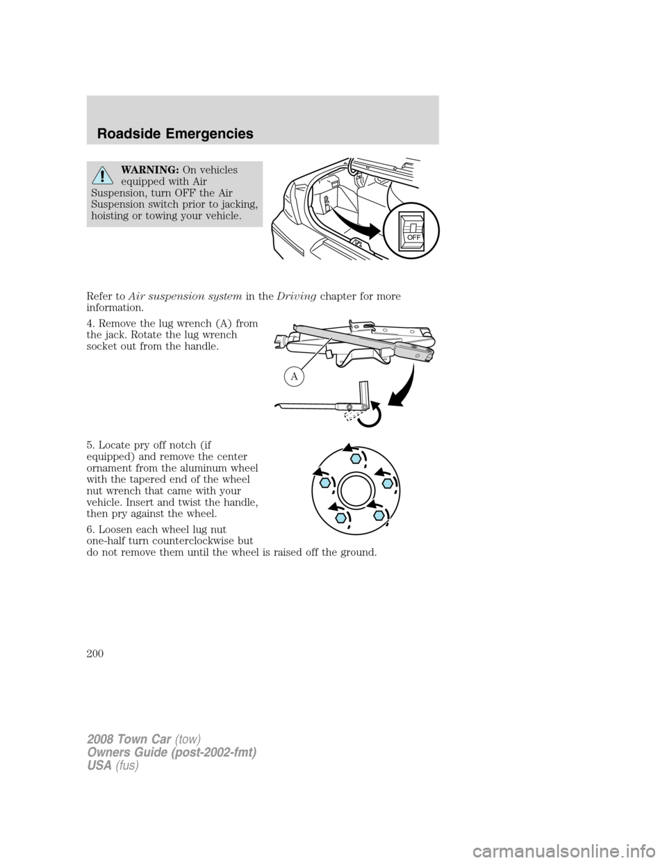 LINCOLN TOWN CAR 2008  Owners Manual WARNING:On vehicles
equipped with Air
Suspension, turn OFF the Air
Suspension switch prior to jacking,
hoisting or towing your vehicle.
Refer toAir suspension systemin theDrivingchapter for more
infor