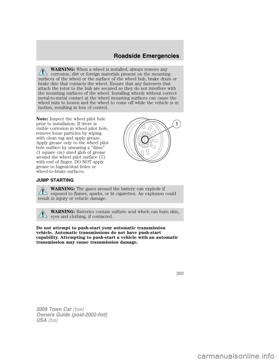 LINCOLN TOWN CAR 2008  Owners Manual WARNING:When a wheel is installed, always remove any
corrosion, dirt or foreign materials present on the mounting
surfaces of the wheel or the surface of the wheel hub, brake drum or
brake disc that c