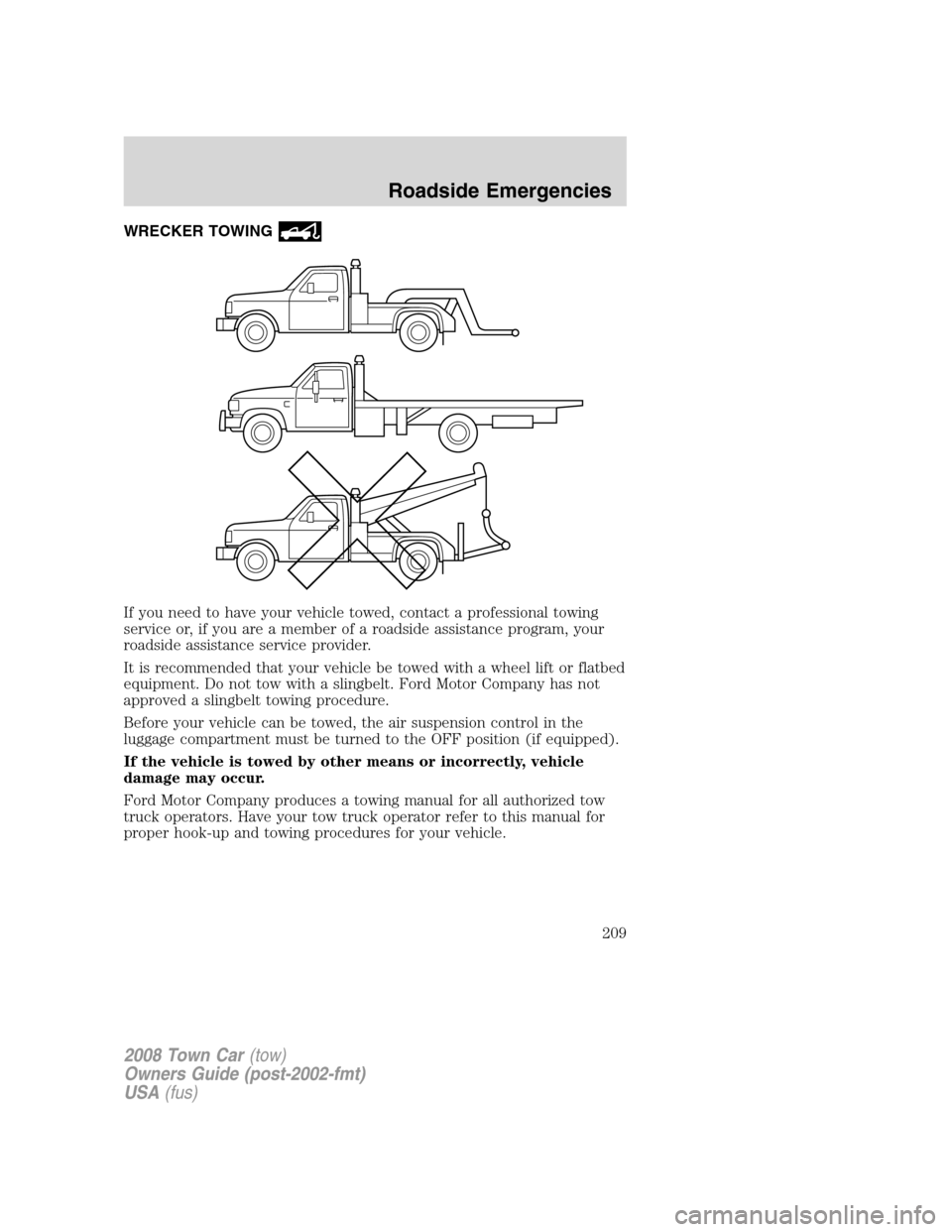 LINCOLN TOWN CAR 2008  Owners Manual WRECKER TOWING
If you need to have your vehicle towed, contact a professional towing
service or, if you are a member of a roadside assistance program, your
roadside assistance service provider.
It is 