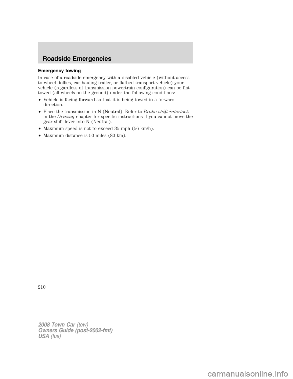 LINCOLN TOWN CAR 2008  Owners Manual Emergency towing
In case of a roadside emergency with a disabled vehicle (without access
to wheel dollies, car hauling trailer, or flatbed transport vehicle) your
vehicle (regardless of transmission p